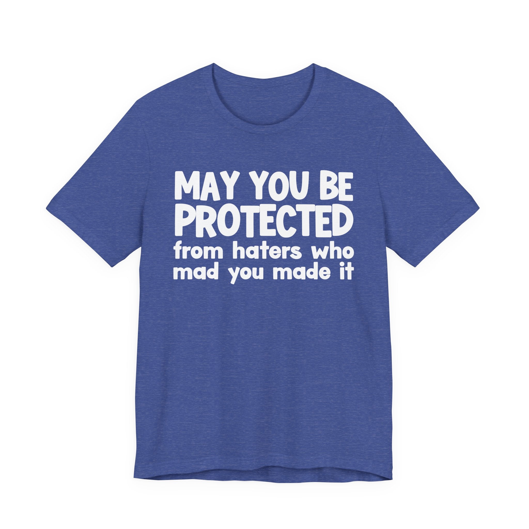 May You Be Protected from Haters  Who Mad You Made It - Inspirational Statement T-Shirt
