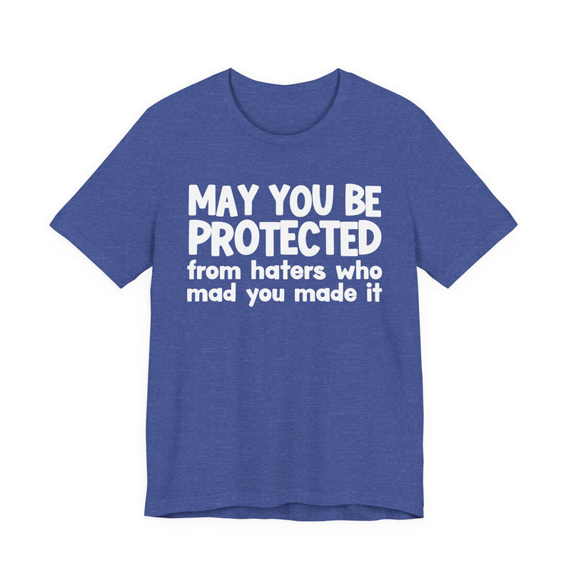 May You Be Protected from Haters  Who Mad You Made It - Inspirational Statement T-Shirt
