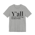 Y'all Got Me Fuck'd Up In This Bitch T-shirt