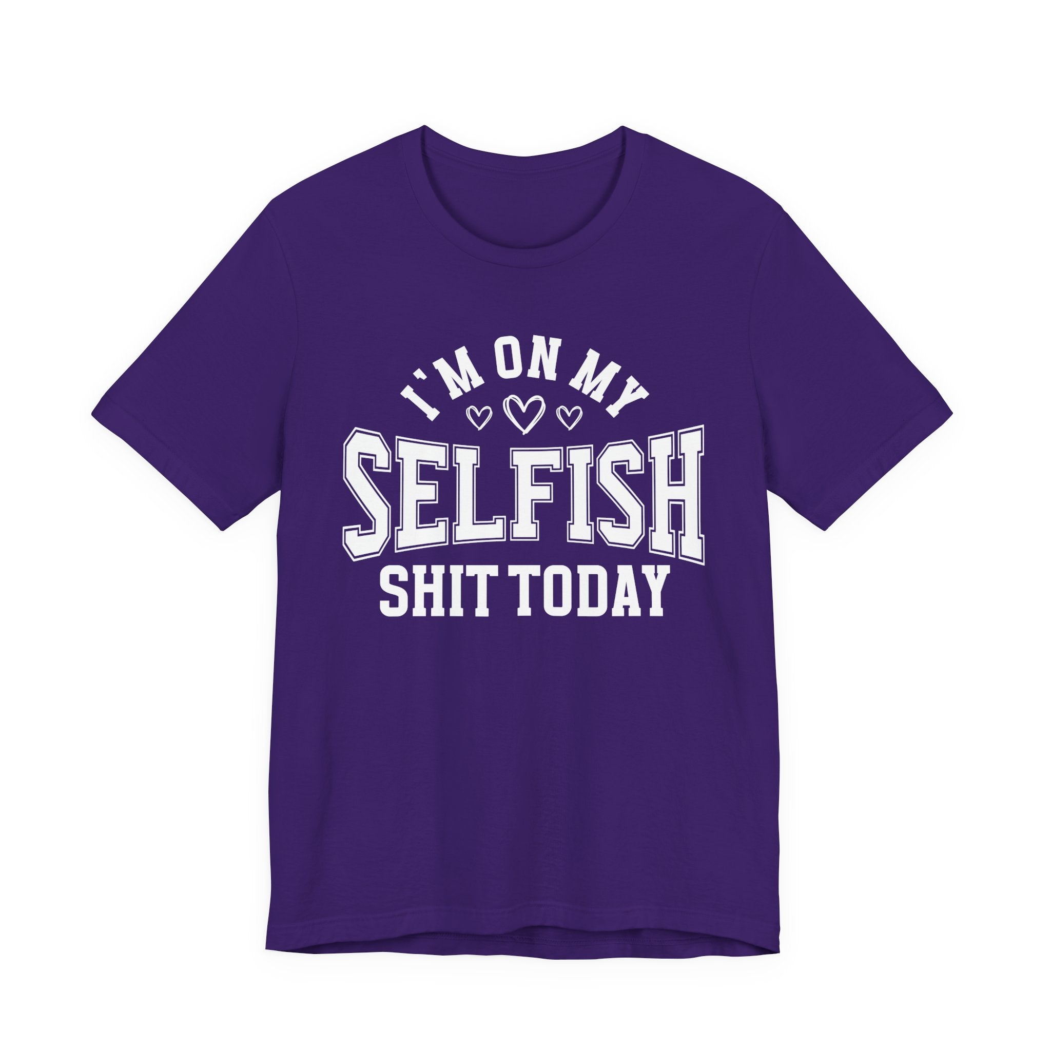 I'm On My Selfish Shit Today - T-shirt