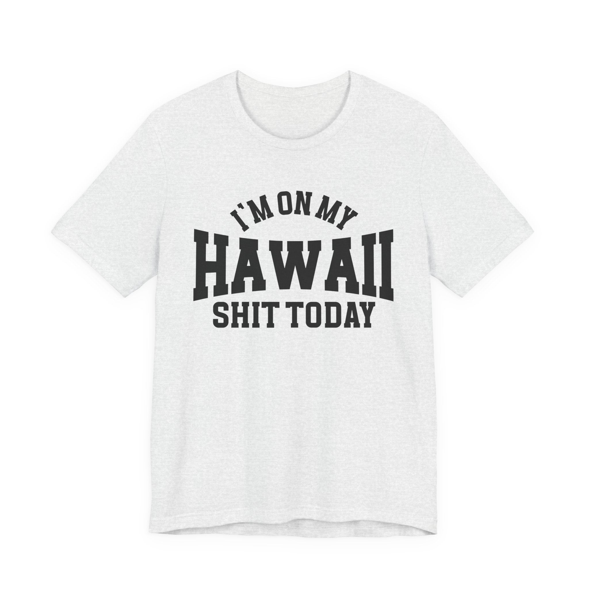 I'm On My Hawaii Shit Today T-shirt