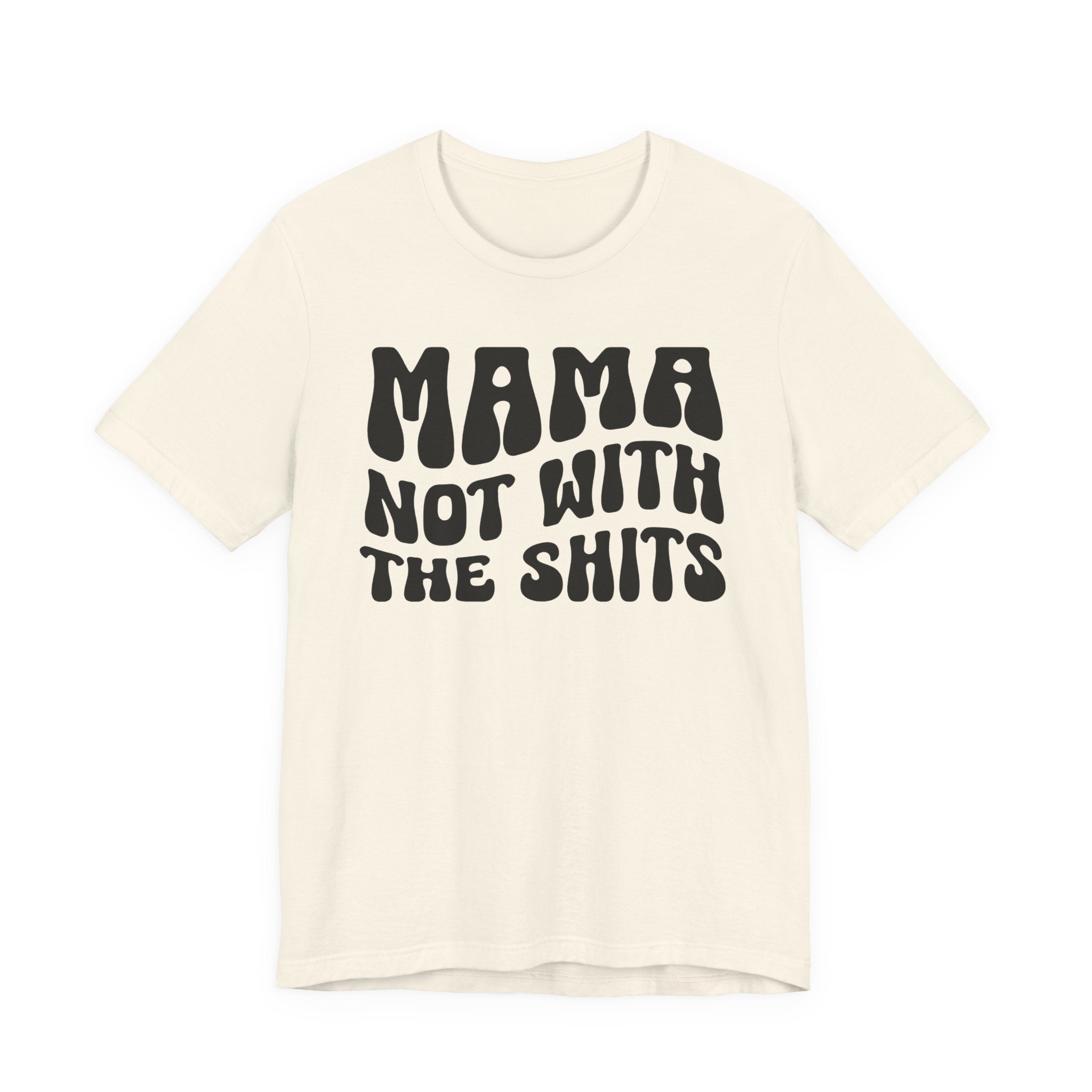 Mama Not With The Shits T-shirt (solid print)