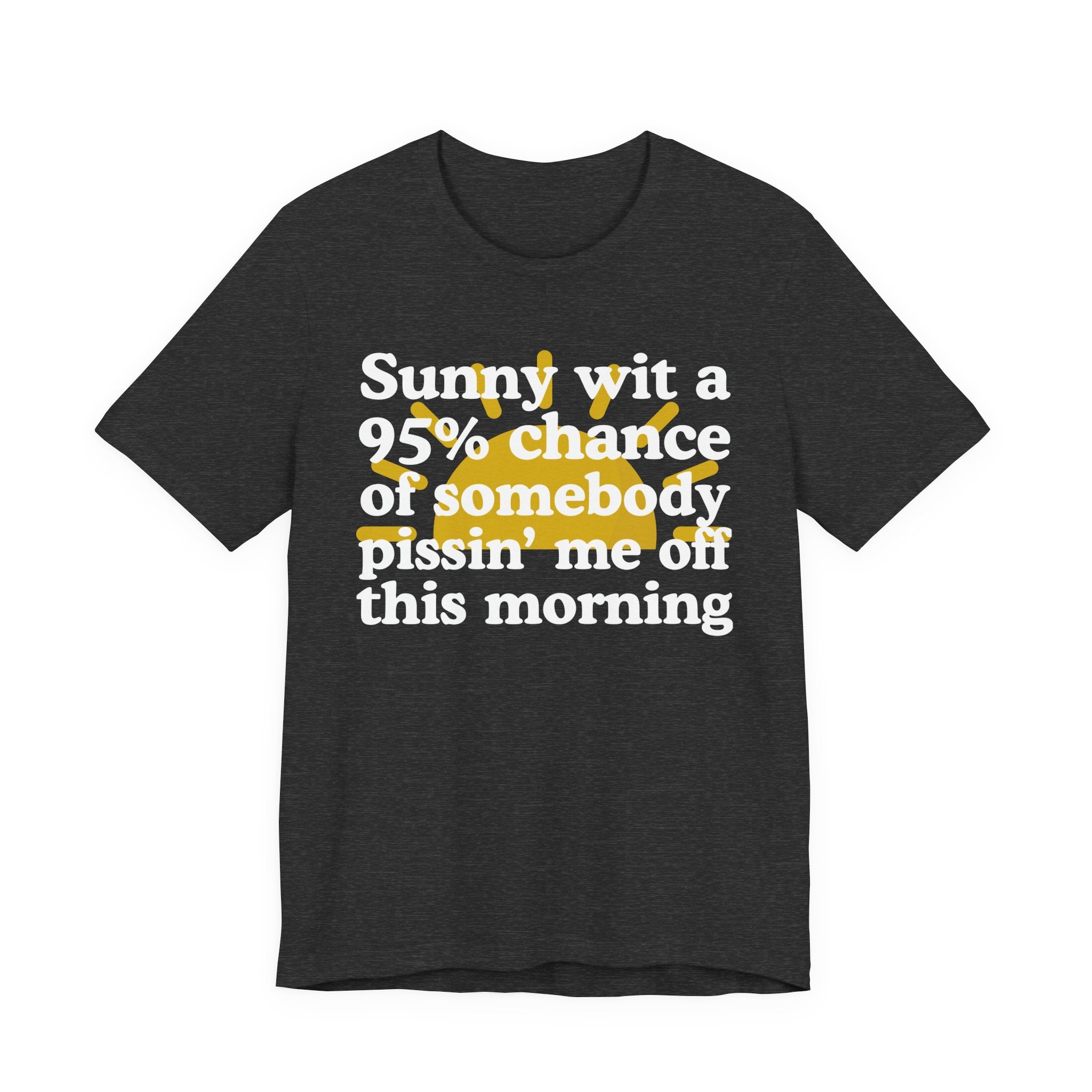 Sunny wit a 95% chance of Somebody Pissin' Me Off This Morning —  Funny Weather Forecast T-Shirt