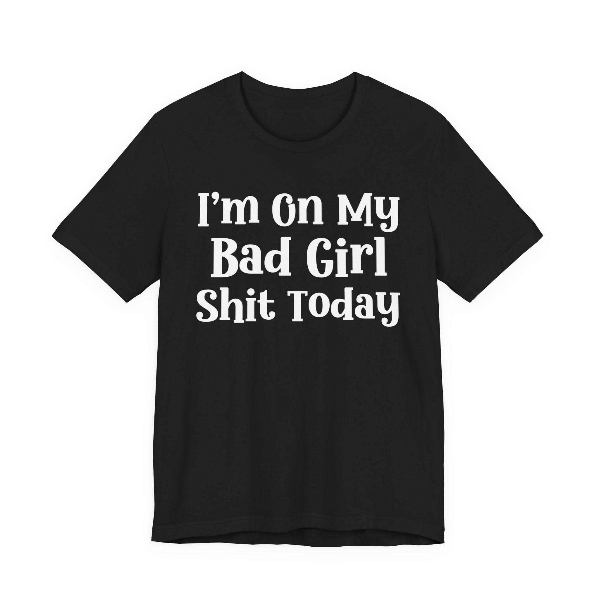 I'm On My Bad Girl Shit Today T-Shirt