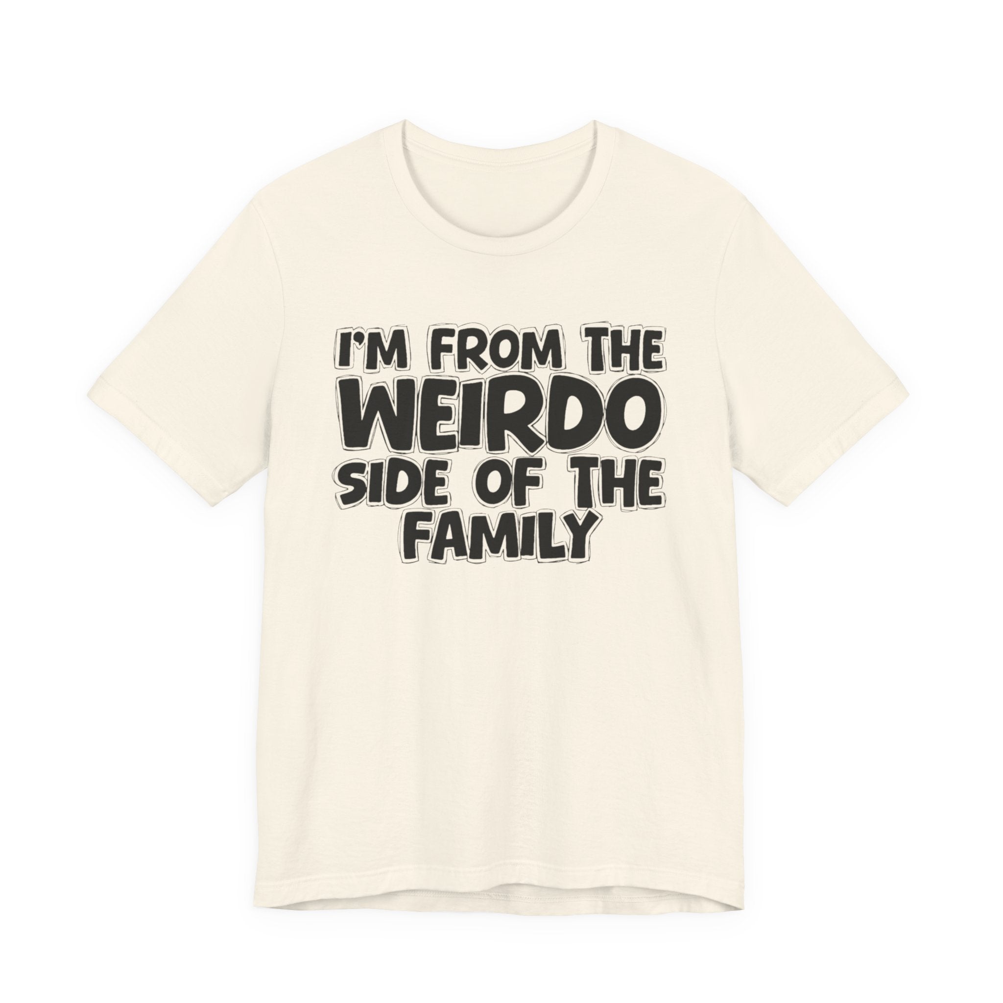 I'm From the Weirdo Side of the Family - Funny Family Statement Tee