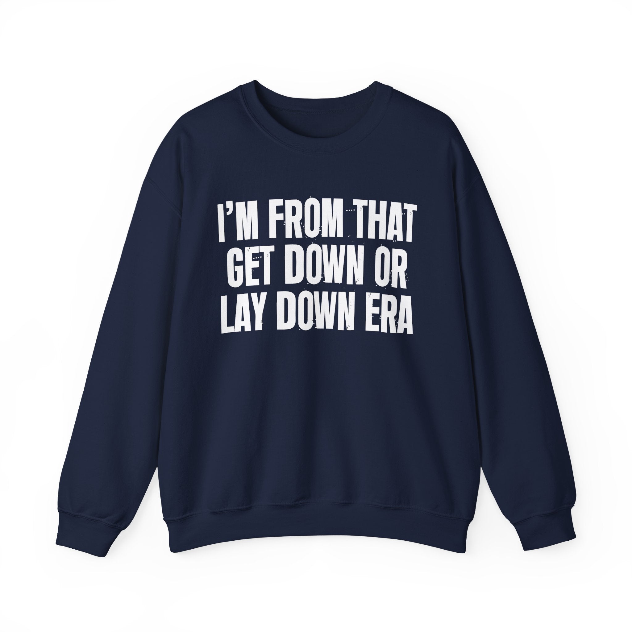 I'm From That Get Down Or Lay Down Era - Funny Growing Up Sweatshirt