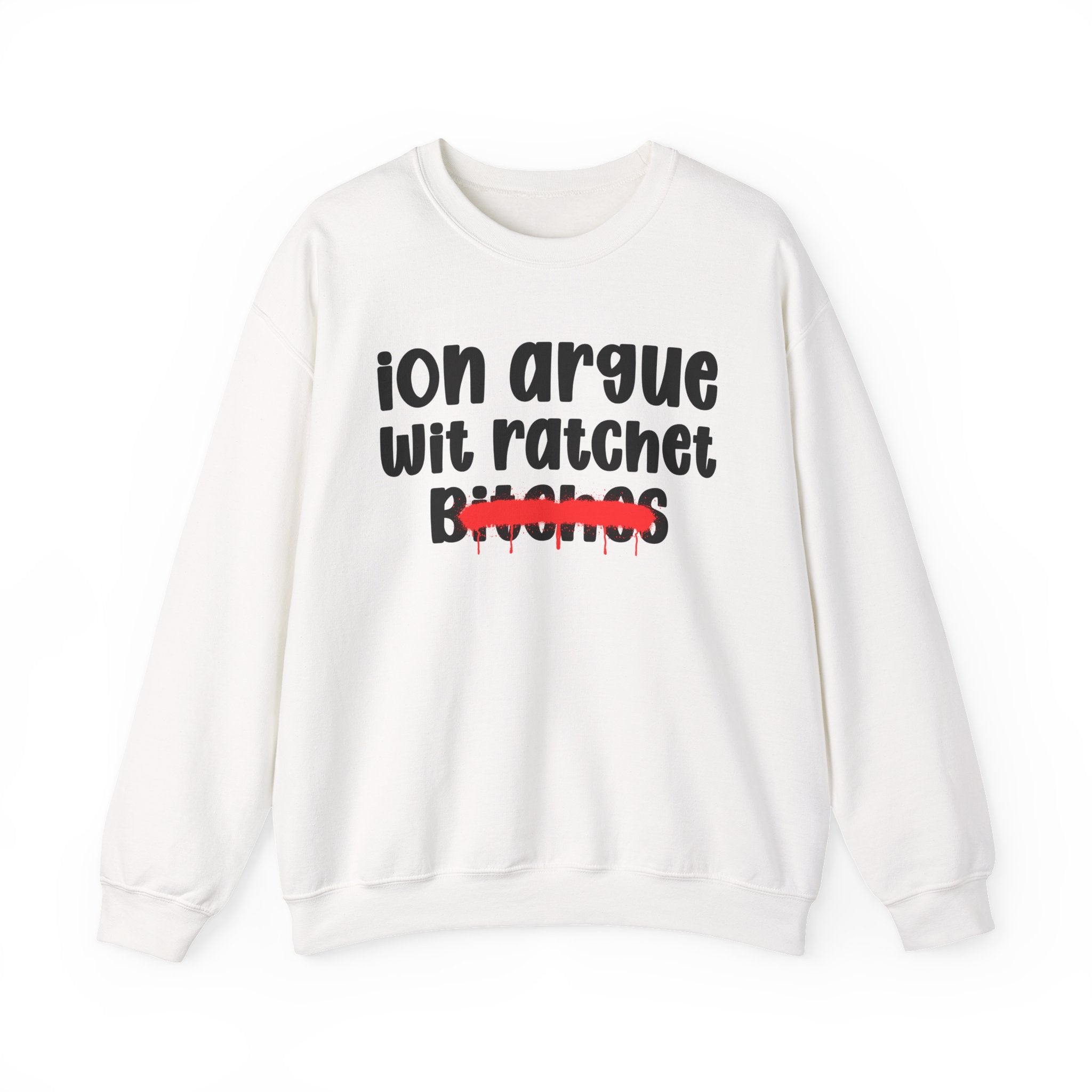 ION (I Don't) Argue Wit Ratchet Bitches — Funny Statement Sweatshirt