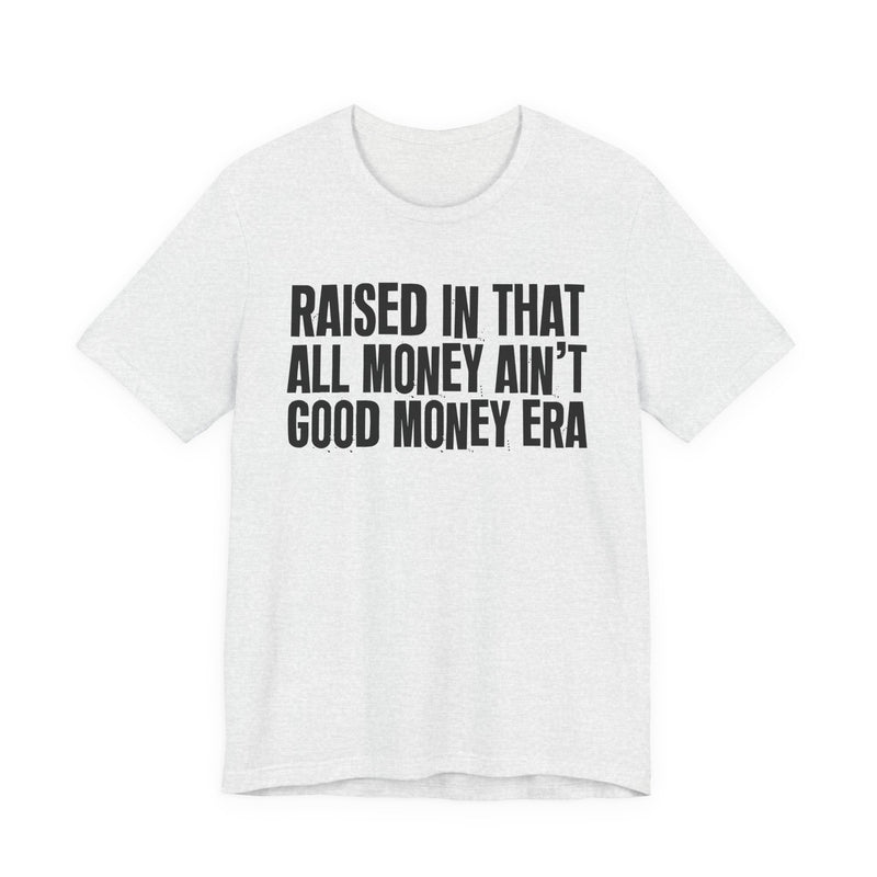 Raised In That All Money Ain't Good Money Era — Funny Back In The Day Statement T-Shirt
