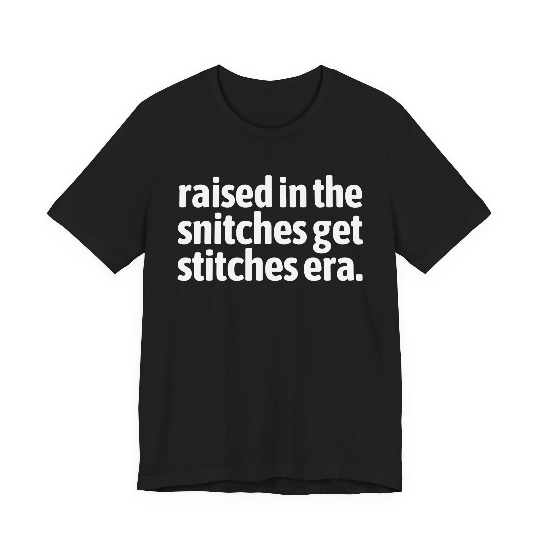 Raised In The Snitches Get Snitches Era - Funny Back In The Day Statement Tee Shirt