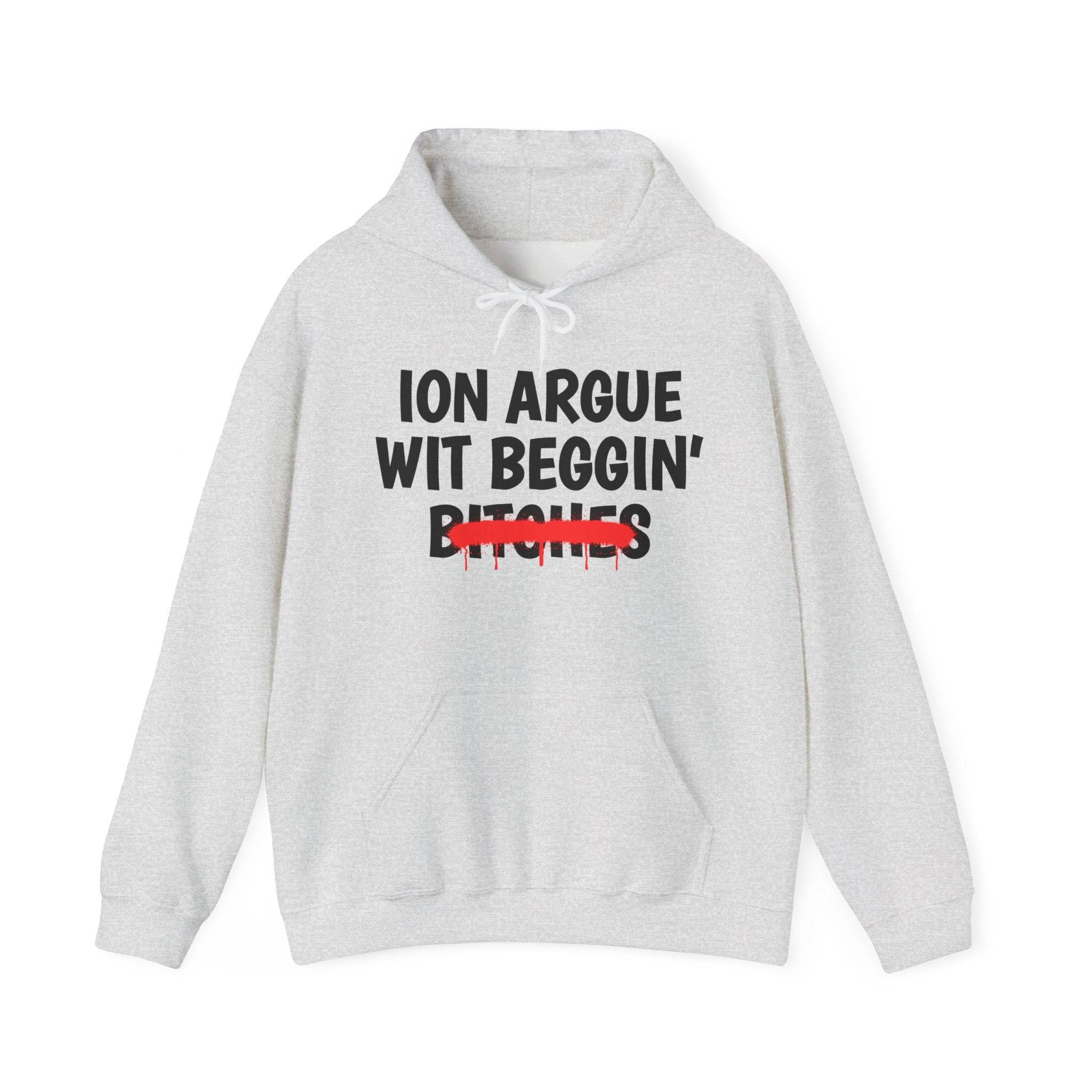 ION (I Don't) Argue Wit Beggin' Bitches — Funny Sassy Statement Hoodie