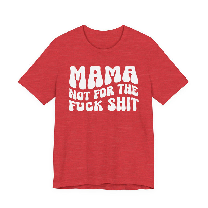 Mama Not For The Fuck Shit T-shirt (solid print)