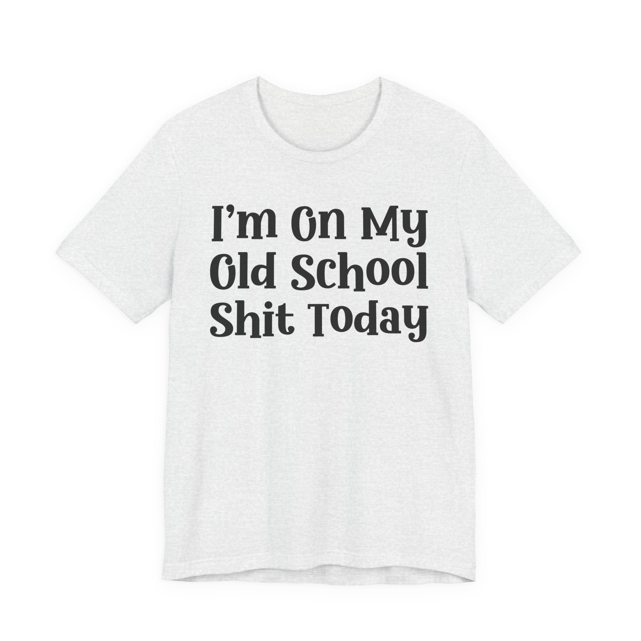I'm On My Old School Shit Today T- shirt