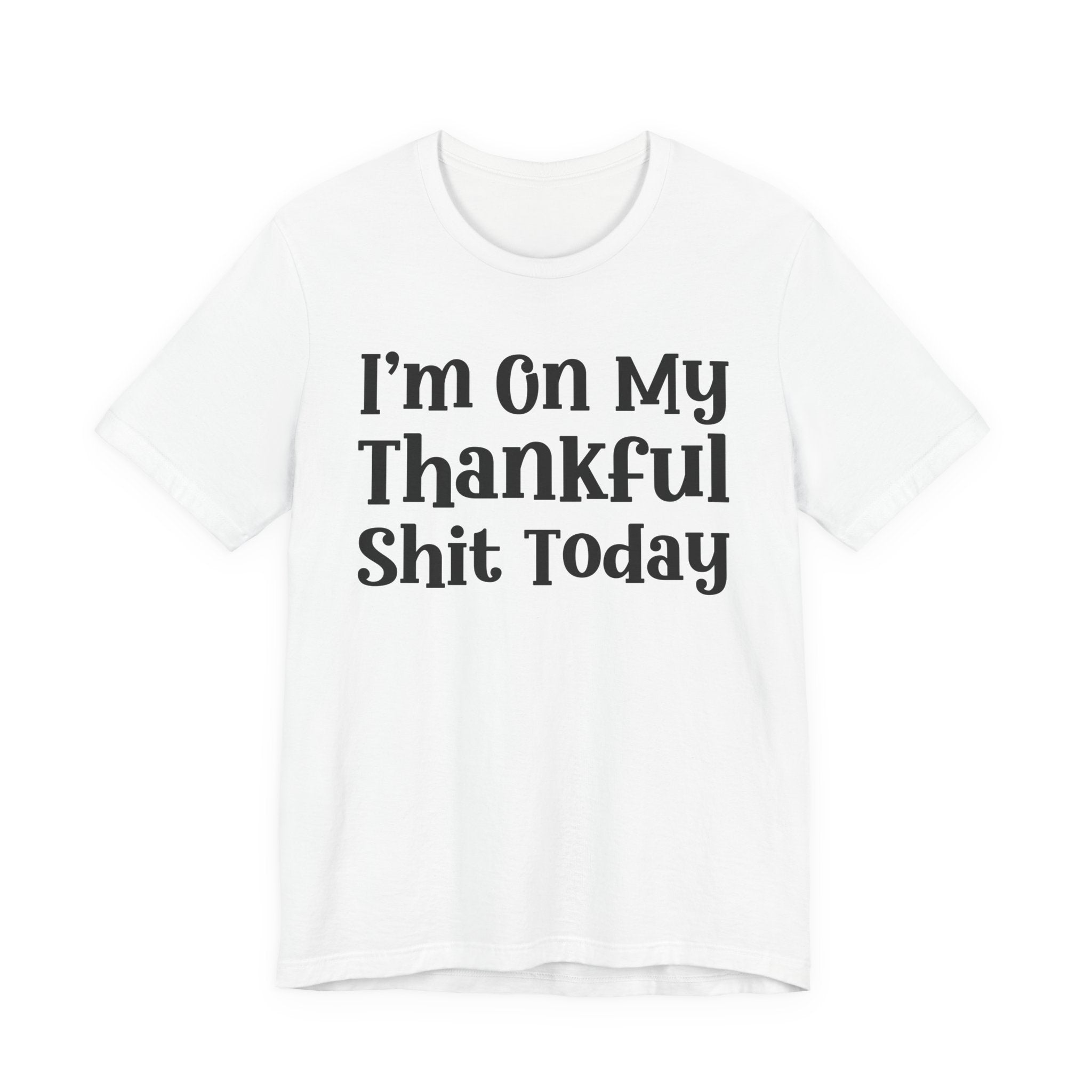 I'm On My Thankful Shit Today T-Shirt