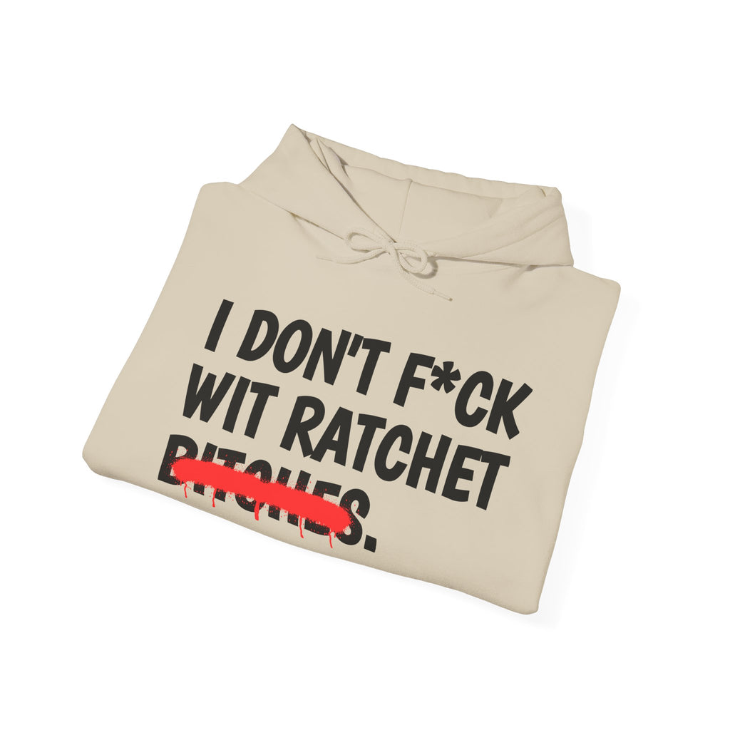 I Don't Fuck Wit Ratchet Bitches - Funny Sassy Statement Hoodie