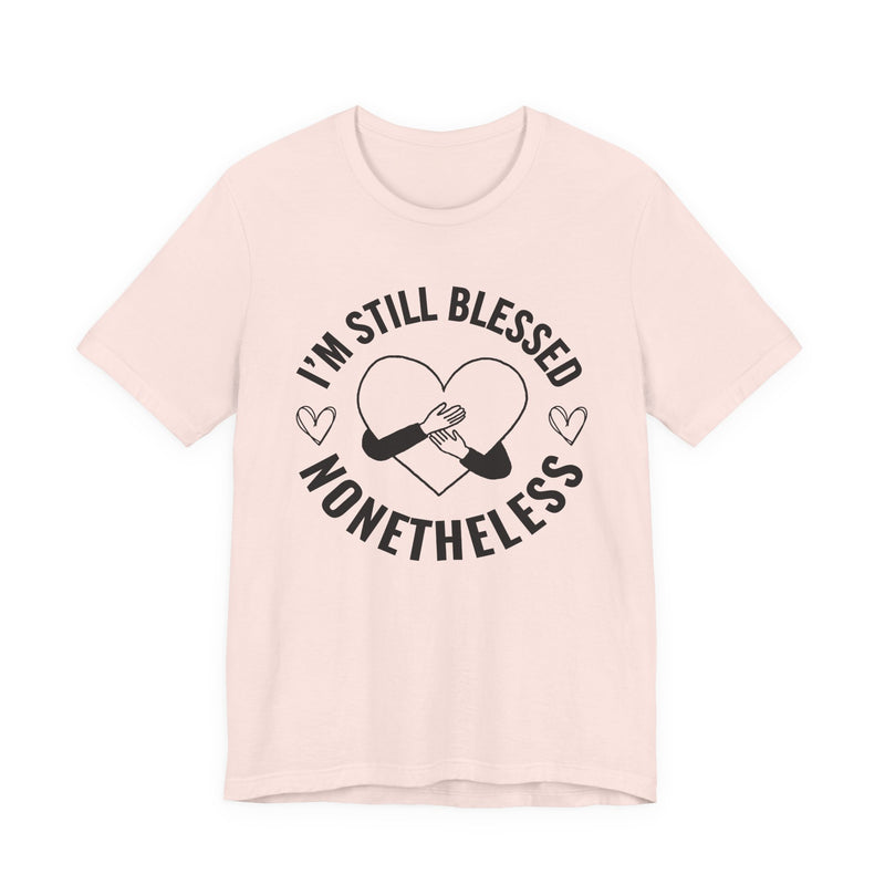 I'm Still Blessed Nonetheless (Heart) T-Shirt