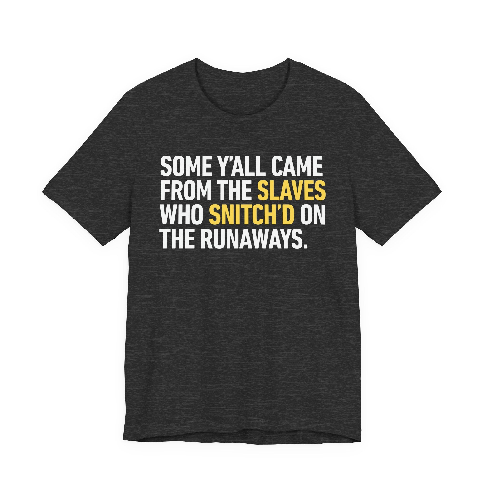 Some Y'all Came From The Slaves Who Snitch'd The Runaways. — T-Shirt
