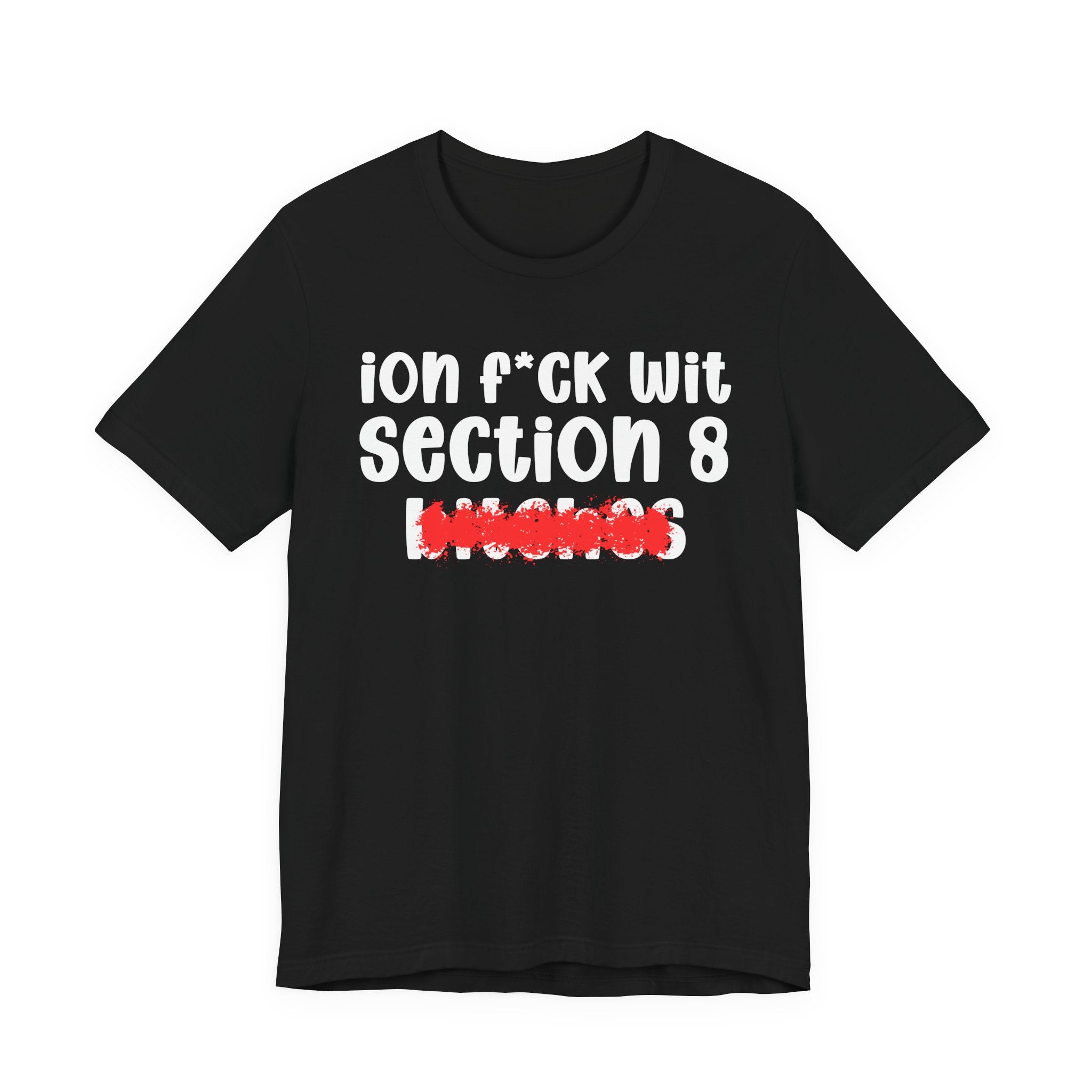 ION (I Don't) FUCK WIT SECTION 8 BITCHES — Bold Sarcastic Graphic T-Shirt
