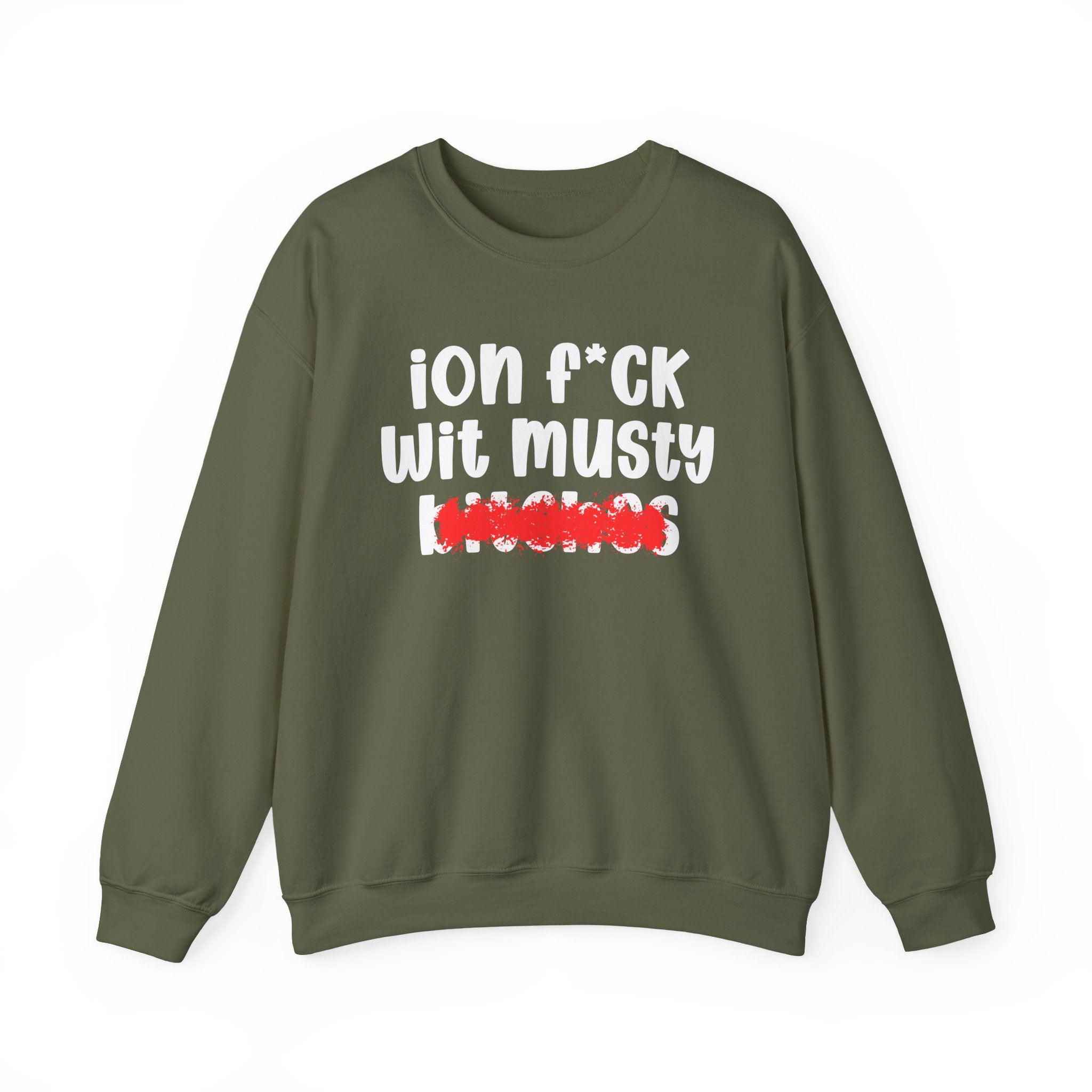 ION (I Don't) FUCK WIT MUSTY BITCHES — Bold Sarcastic Sweatshirt