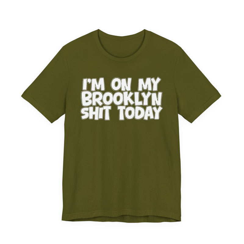 I'm On My Brooklyn Shit Today - City State Pride T-Shirt