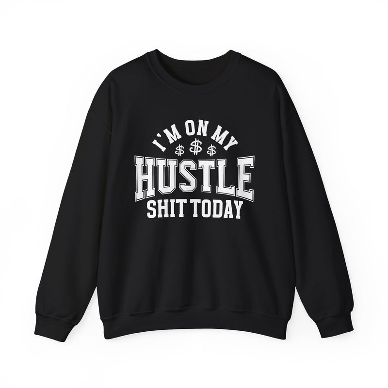 I'm On My Hustle Shit Today — Sweatshirt