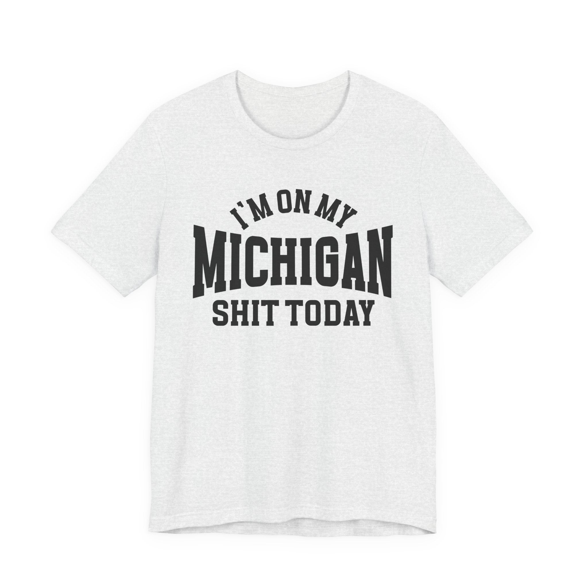 I'm On My Michigan Shit Today T-shirt