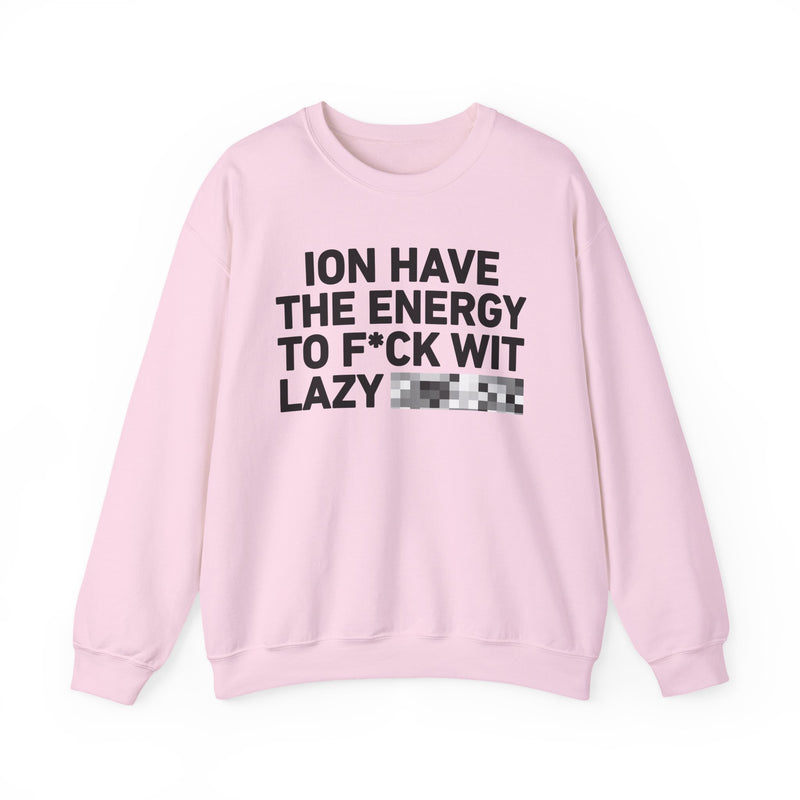 I Don’t Have the Energy To Fuck Wit Lazy Bitches － Sweatshirt