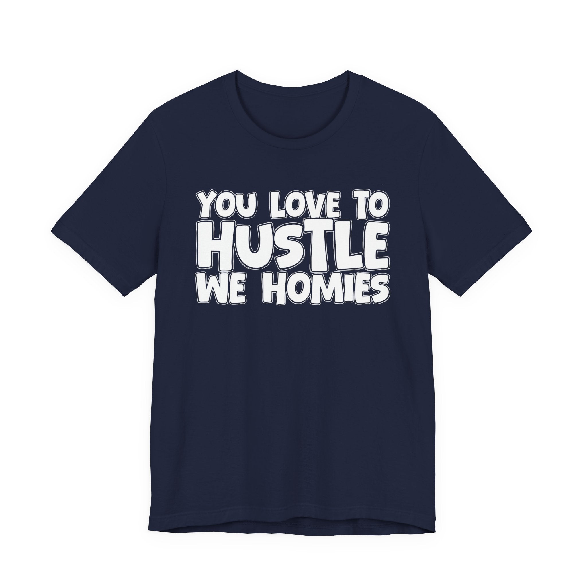 You Love To Hustle We Homies — Motivational Hustle Statement T-Shirt