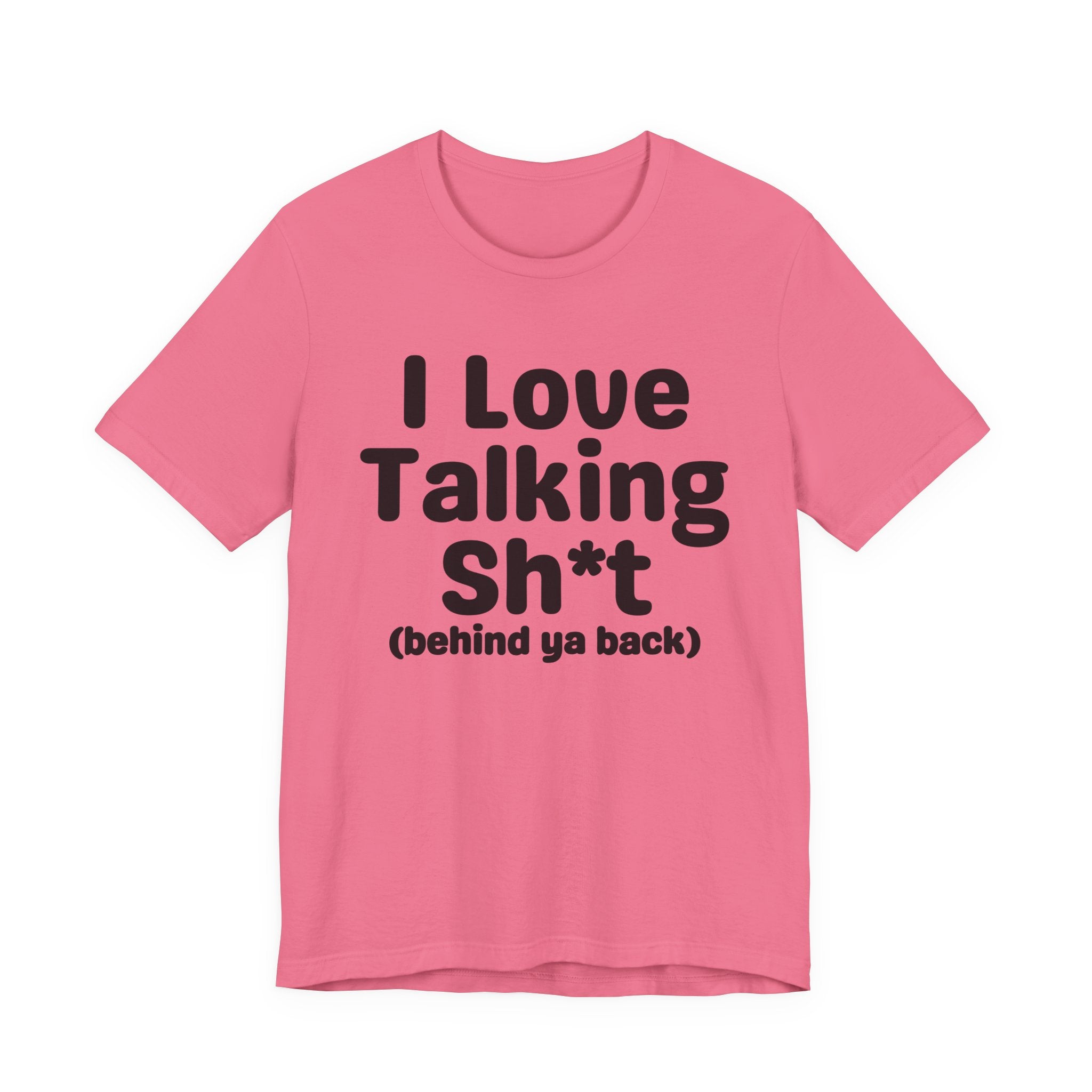 I Love Talking Shit (behind ya back) — Funny Slogan Tee for Bold, Sarcastic Humor