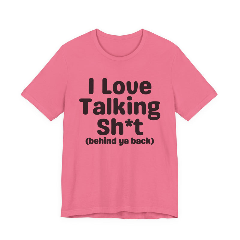 I Love Talking Shit (behind ya back) — Funny Slogan Tee for Bold, Sarcastic Humor