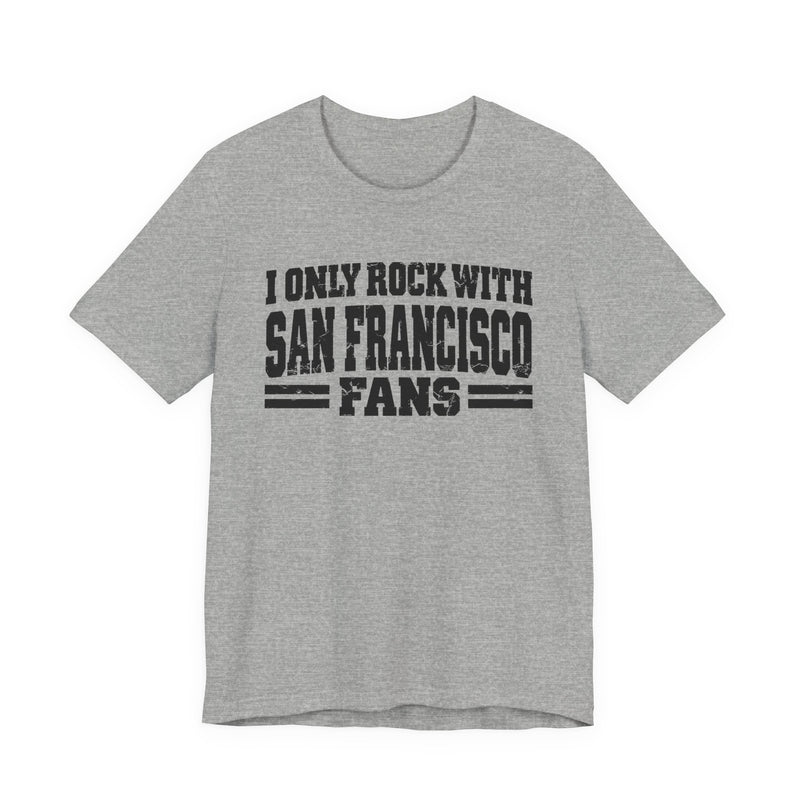 I Only Rock with San Francisco Fans － Fun Sport Fans T-Shirt