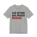 ION (I Don't) Argue Wit Messy Bitches - Funny Statement Tee Shirt