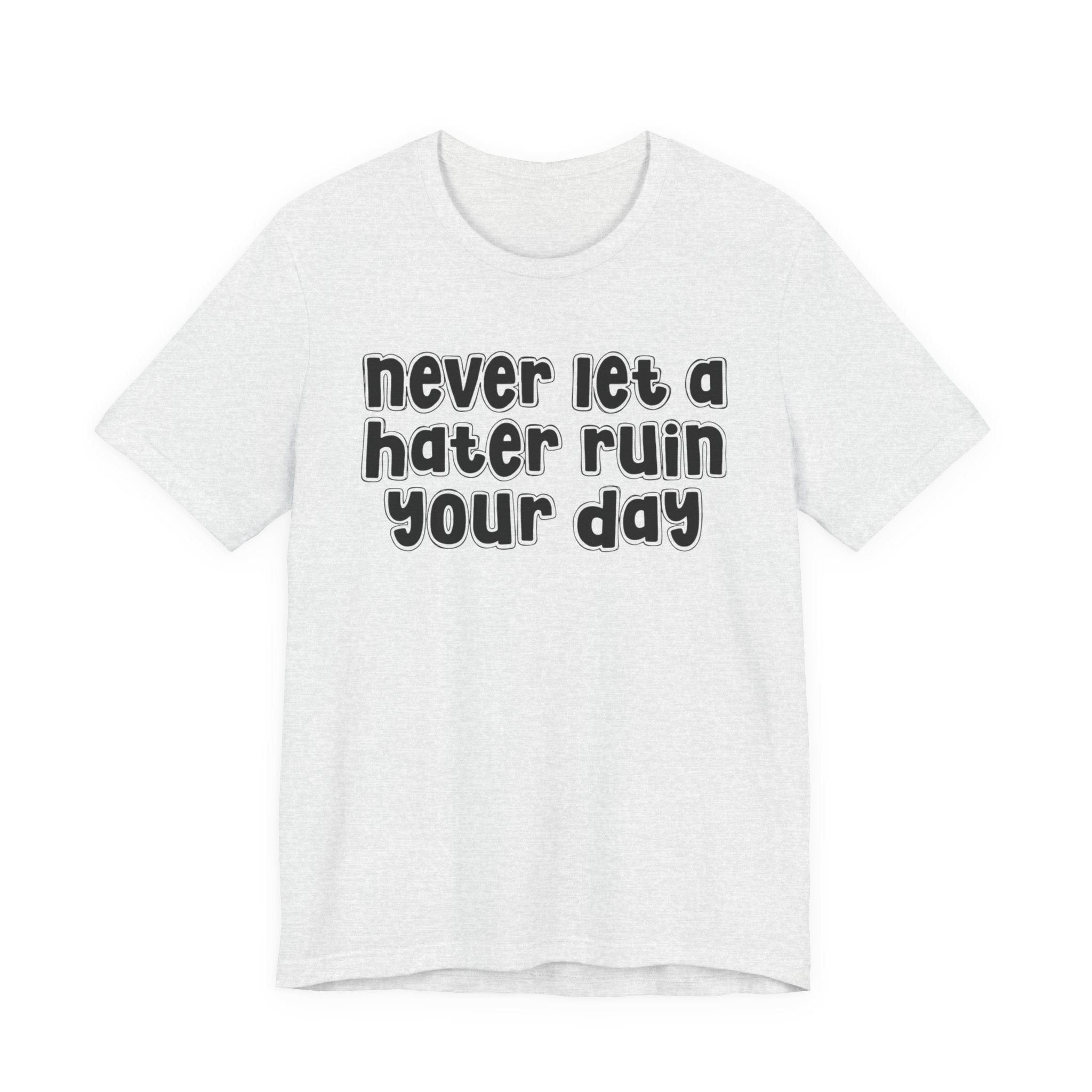 Never Let A Hater Ruin Your Day － Positive Mindset T-shirt
