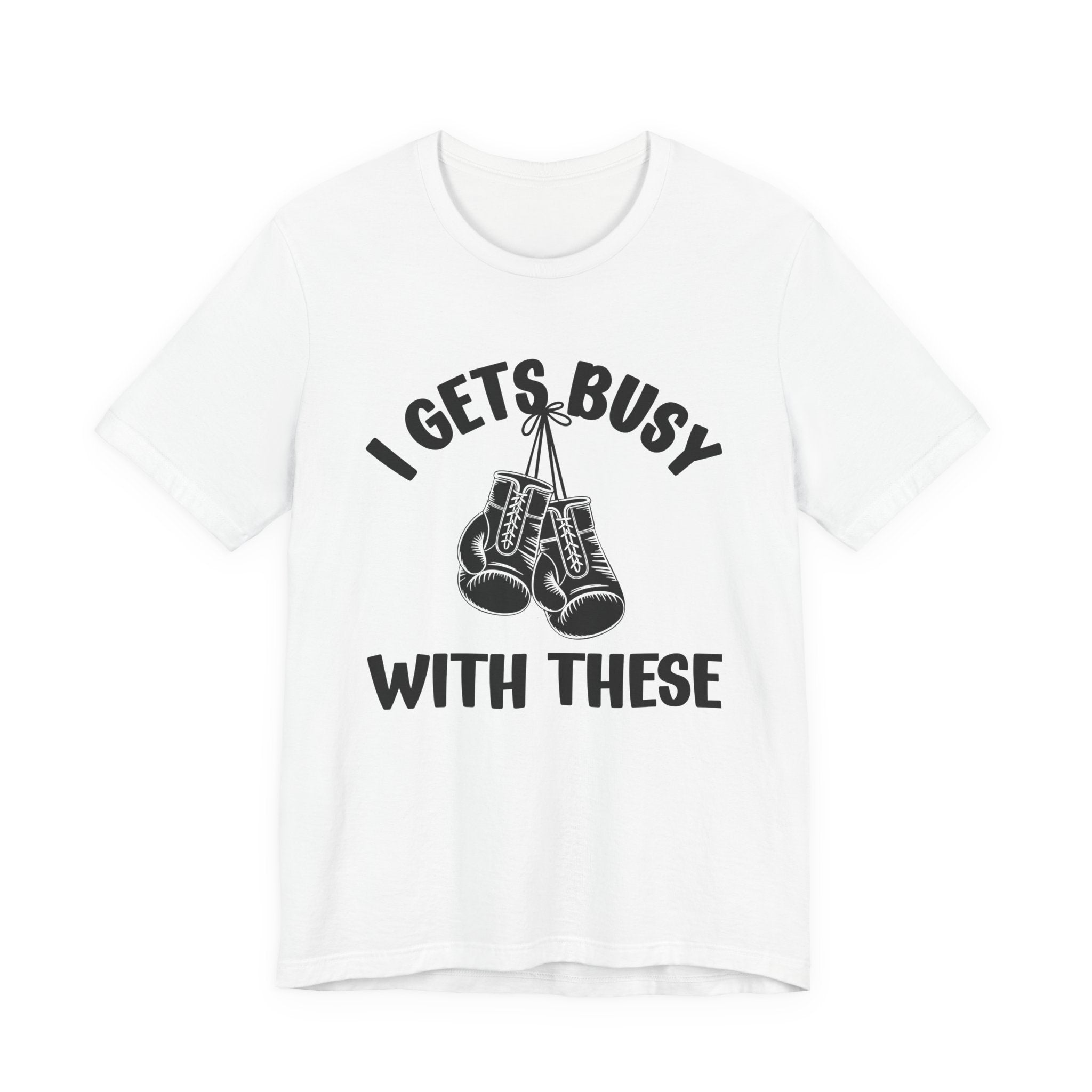 I Gets Busy With These - Funny Boxing MMA Fighter T-Shirt