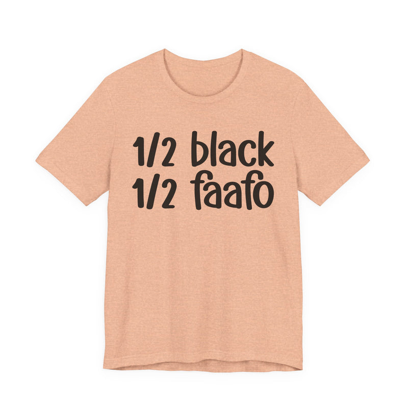 1/2 Black 1/2 FAAFO — Unapologetically Black PrideT-Shirt