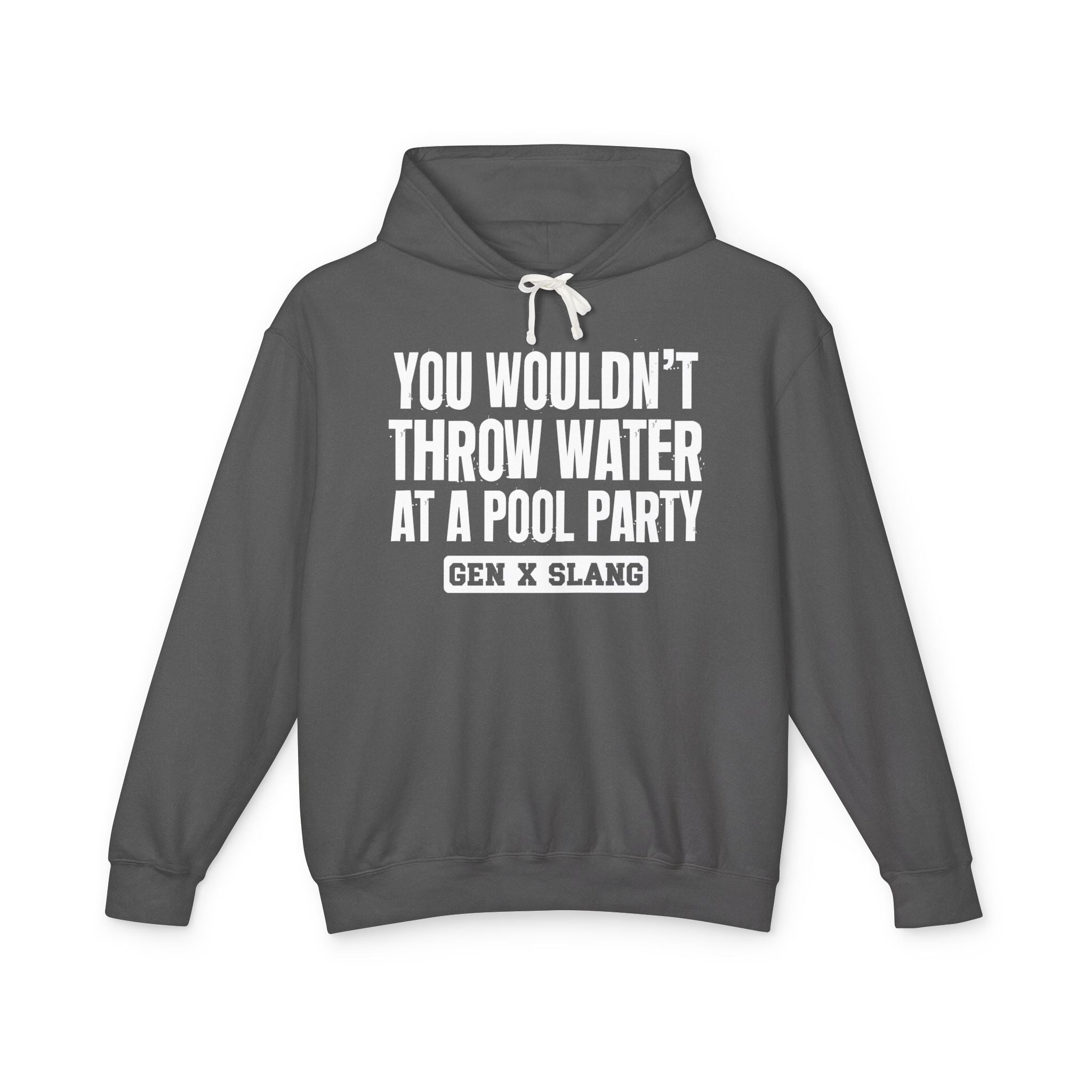 Gen  X Slang Hoodie - You Wouldn't Throw Water at a Pool Party