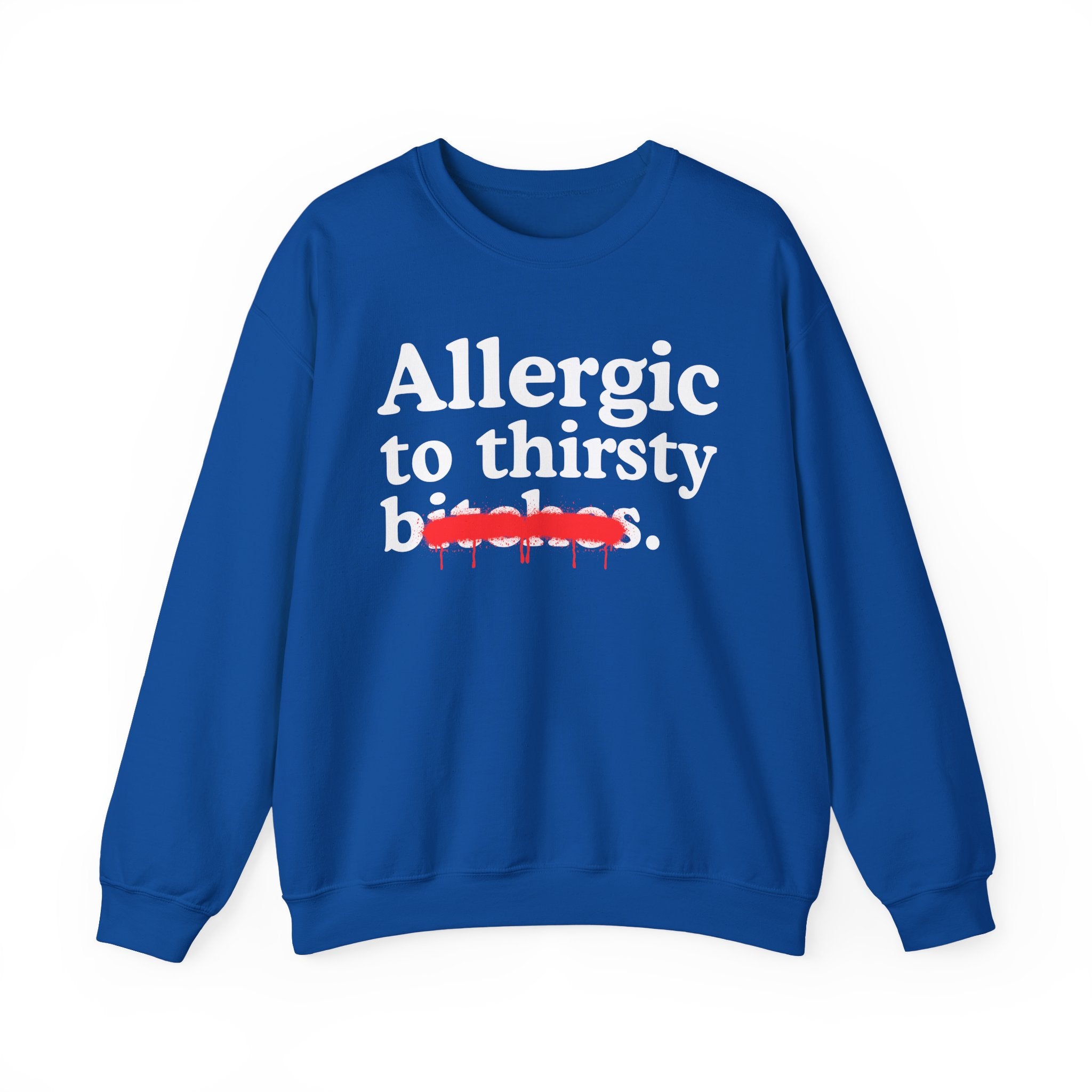 Allergic To Thirsty Bitches — Sarcastic Sassy Statement Sweatshirt