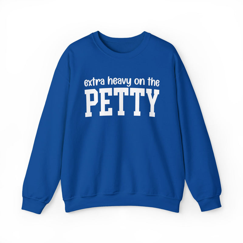 Extra Heavy On The PETTY — Sweatshirt
