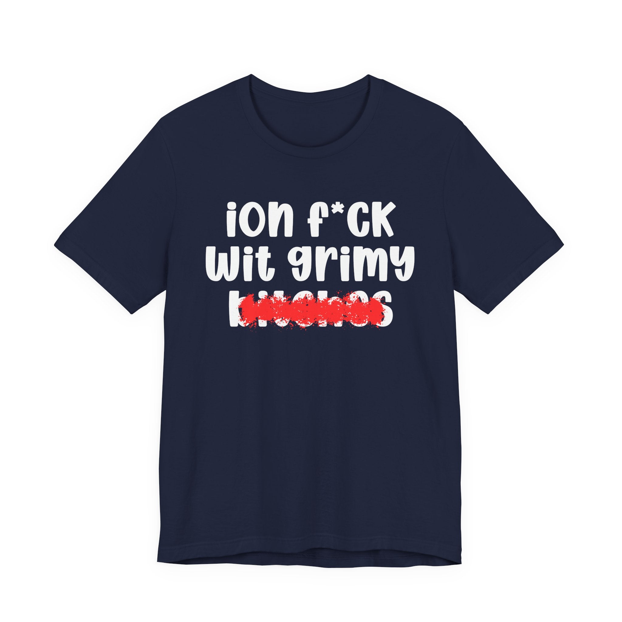 ION (I Don't) FUCK WIT GRIMY BITCHES — Bold Sarcastic Graphic T-Shirt