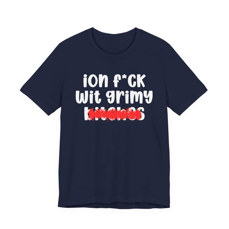 ION (I Don't) FUCK WIT GRIMY BITCHES — Bold Sarcastic Graphic T-Shirt