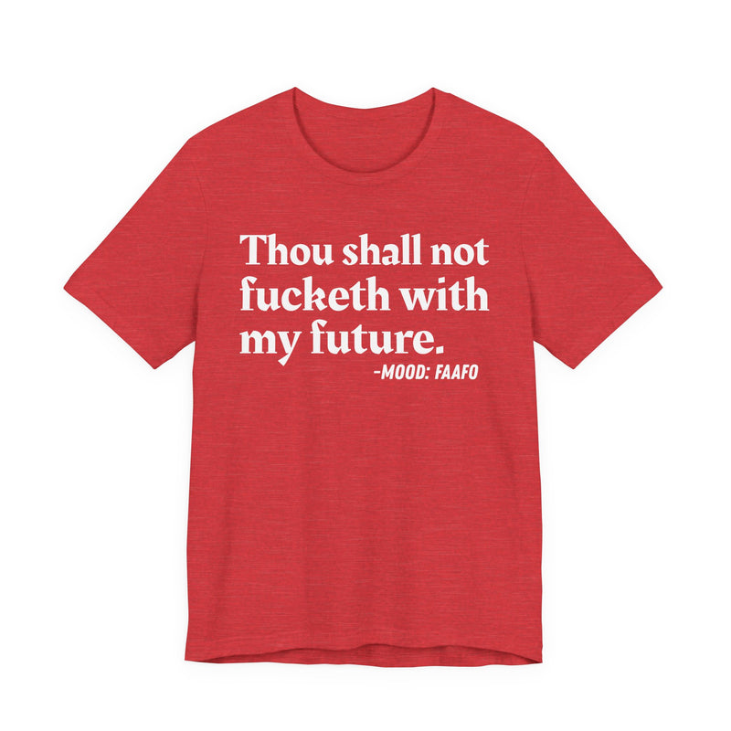 T-Shirt with text design reading “THOU SHALL NOT FUCKETH WITH MY FUTURE”, front view