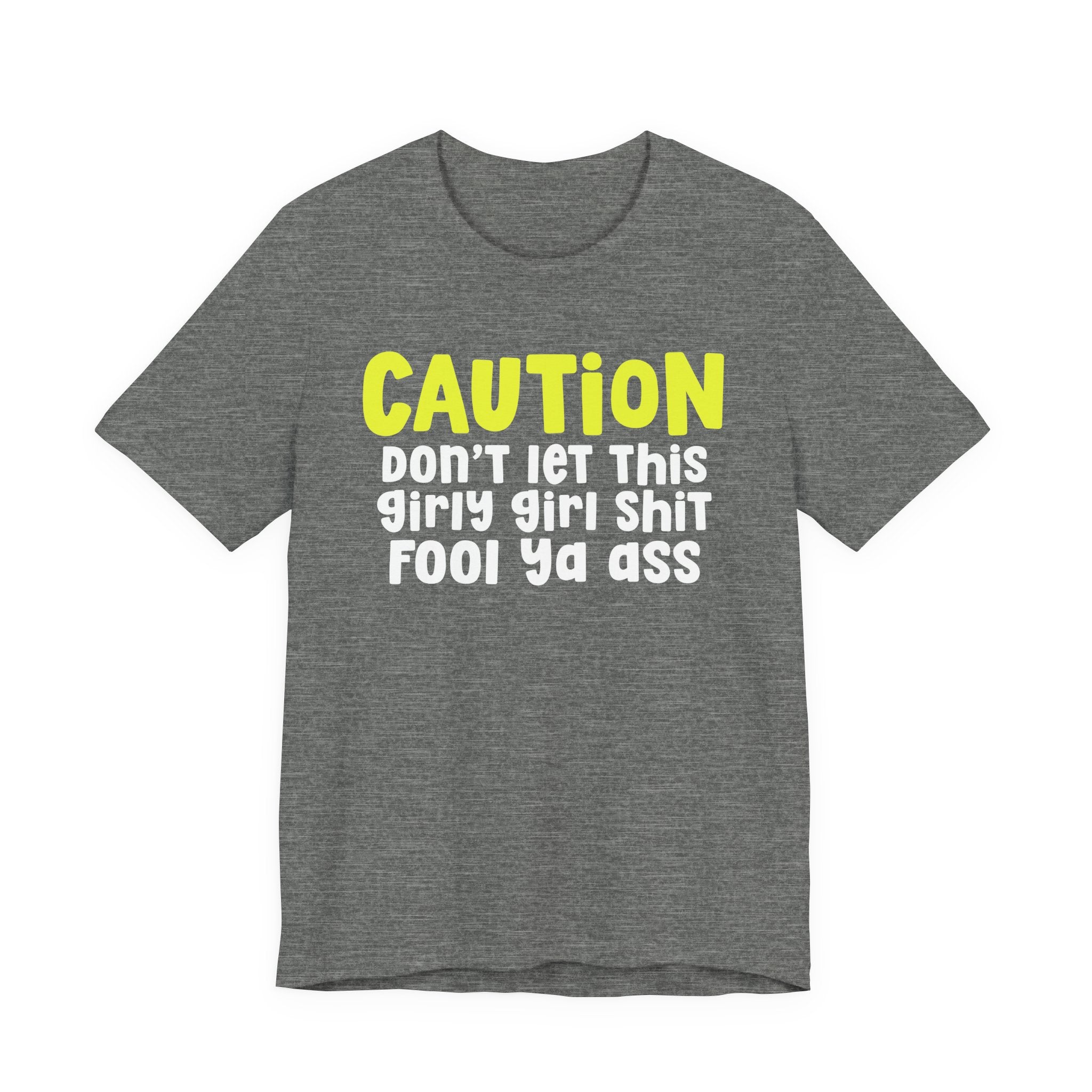 Caution Don't Let This Girly Girl Shit Fool Ya Ass — Bold Warning Statement T-shirt