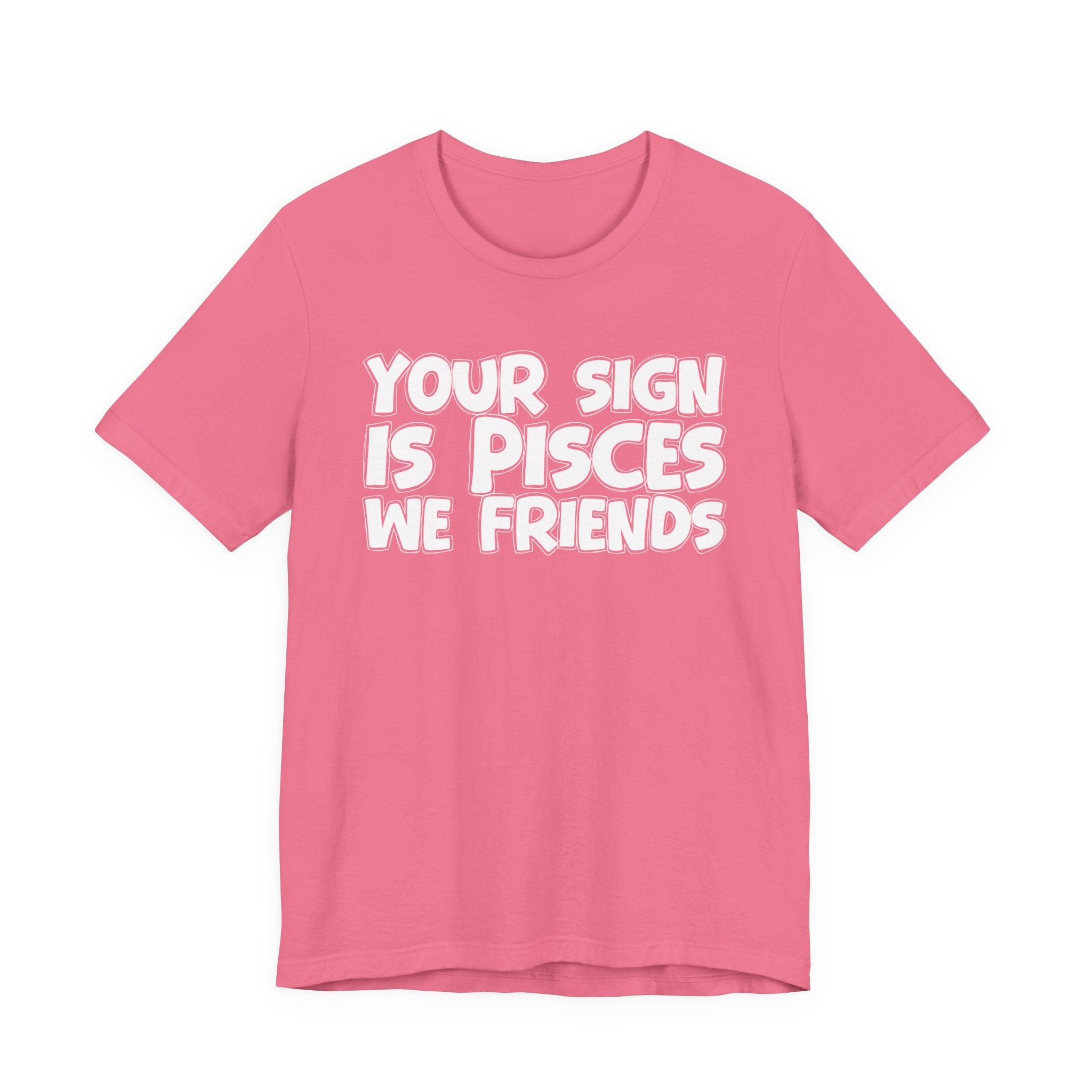 If Your Sign Is PISCES We Friends - Fun Astrology Tee for PICSES