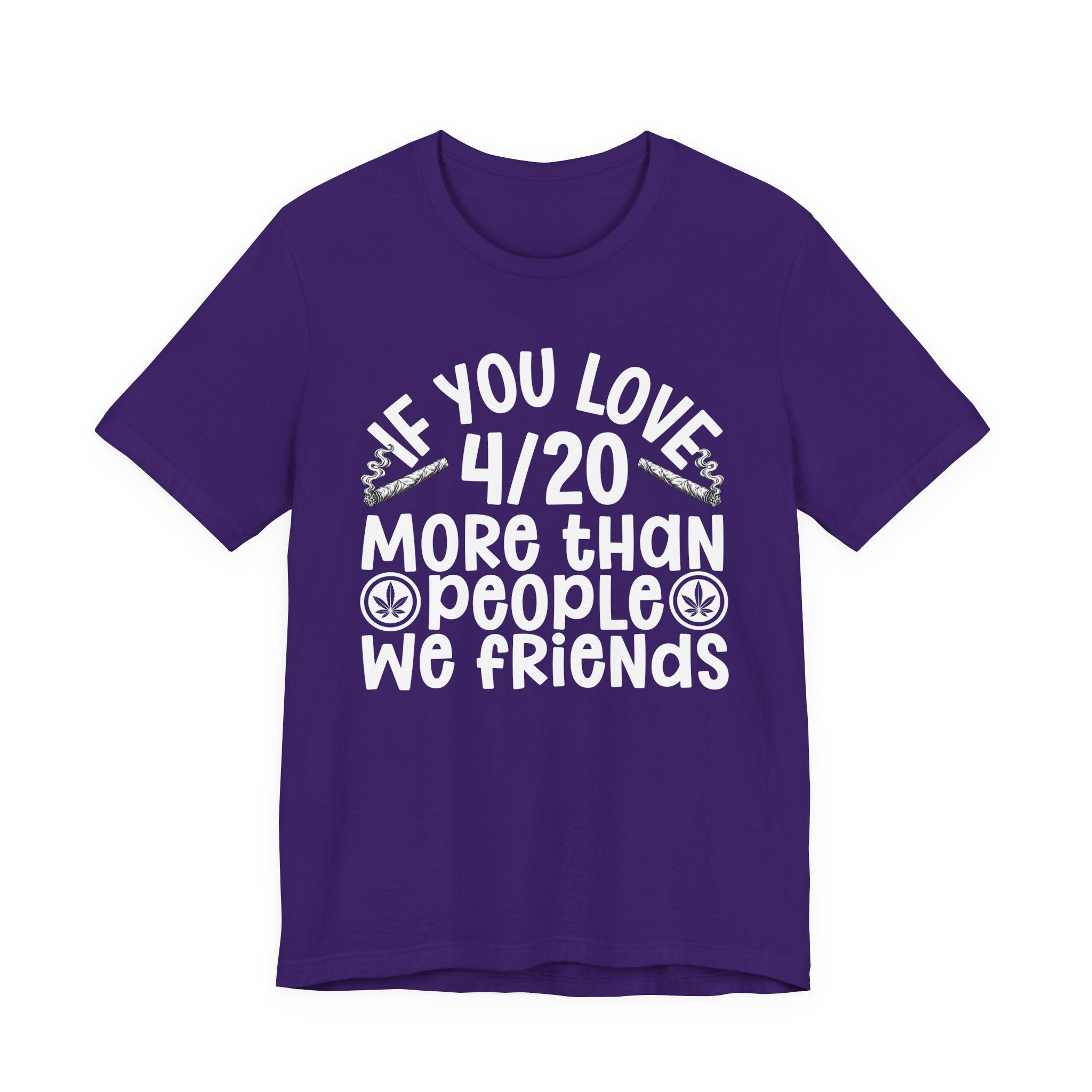 If You Love 4/20 More Than People We Friends — Cannabis Lovers T-shirt