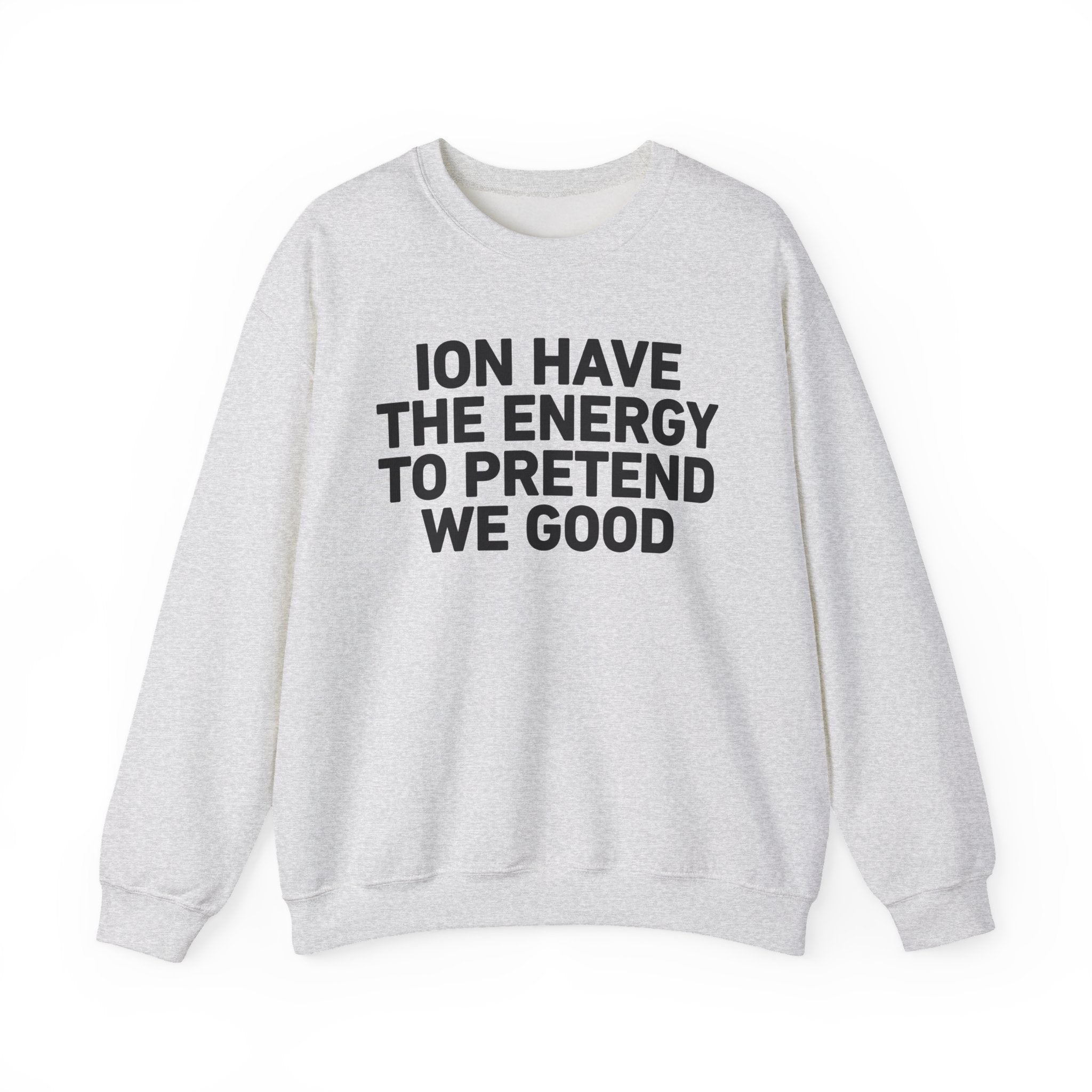 I Don’t Have the Energy to Pretend We Good - Funny Energy Statement Sweatshirt