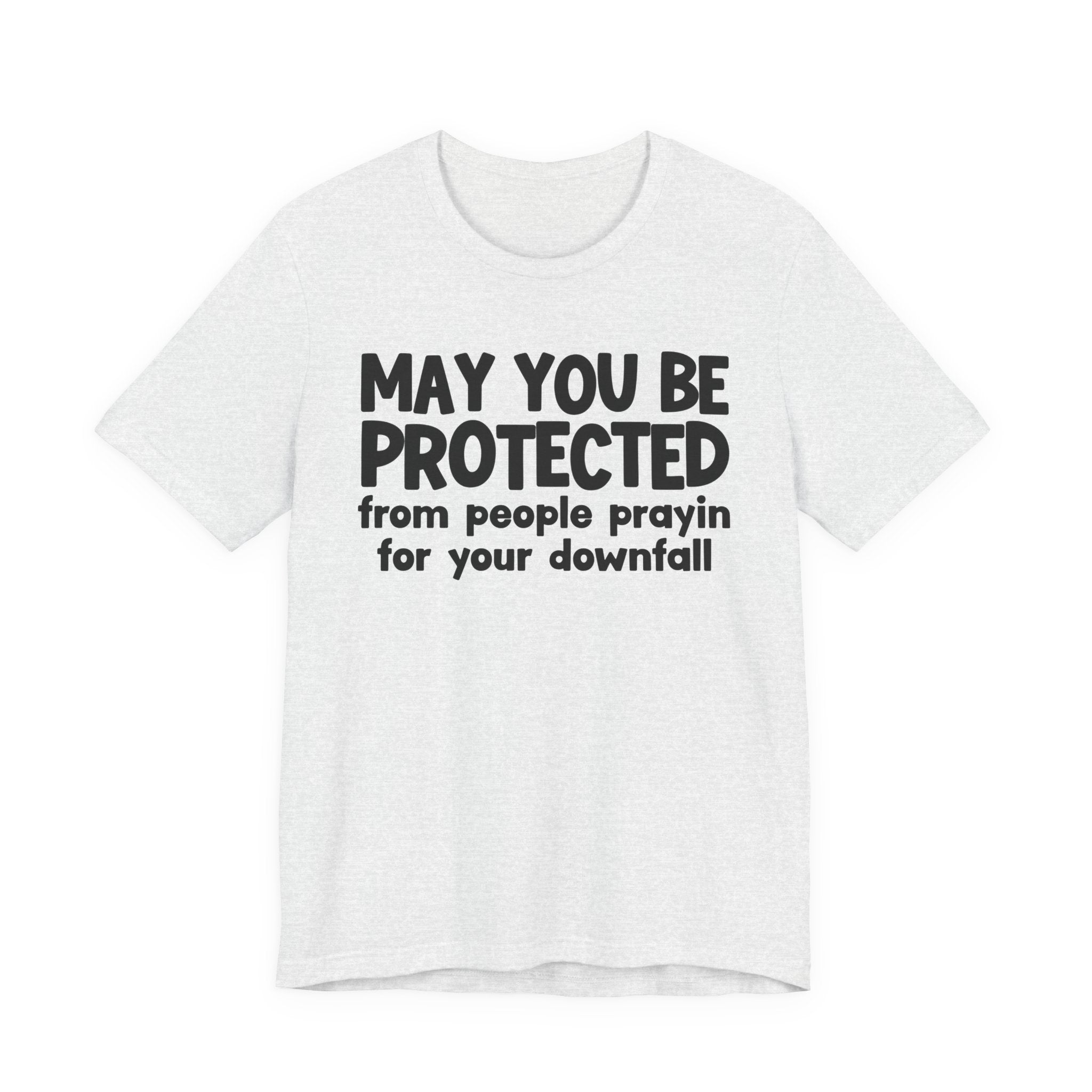 May You Be Protected From People Prayin For Your Downfall - Inspirational Statement T-Shirt