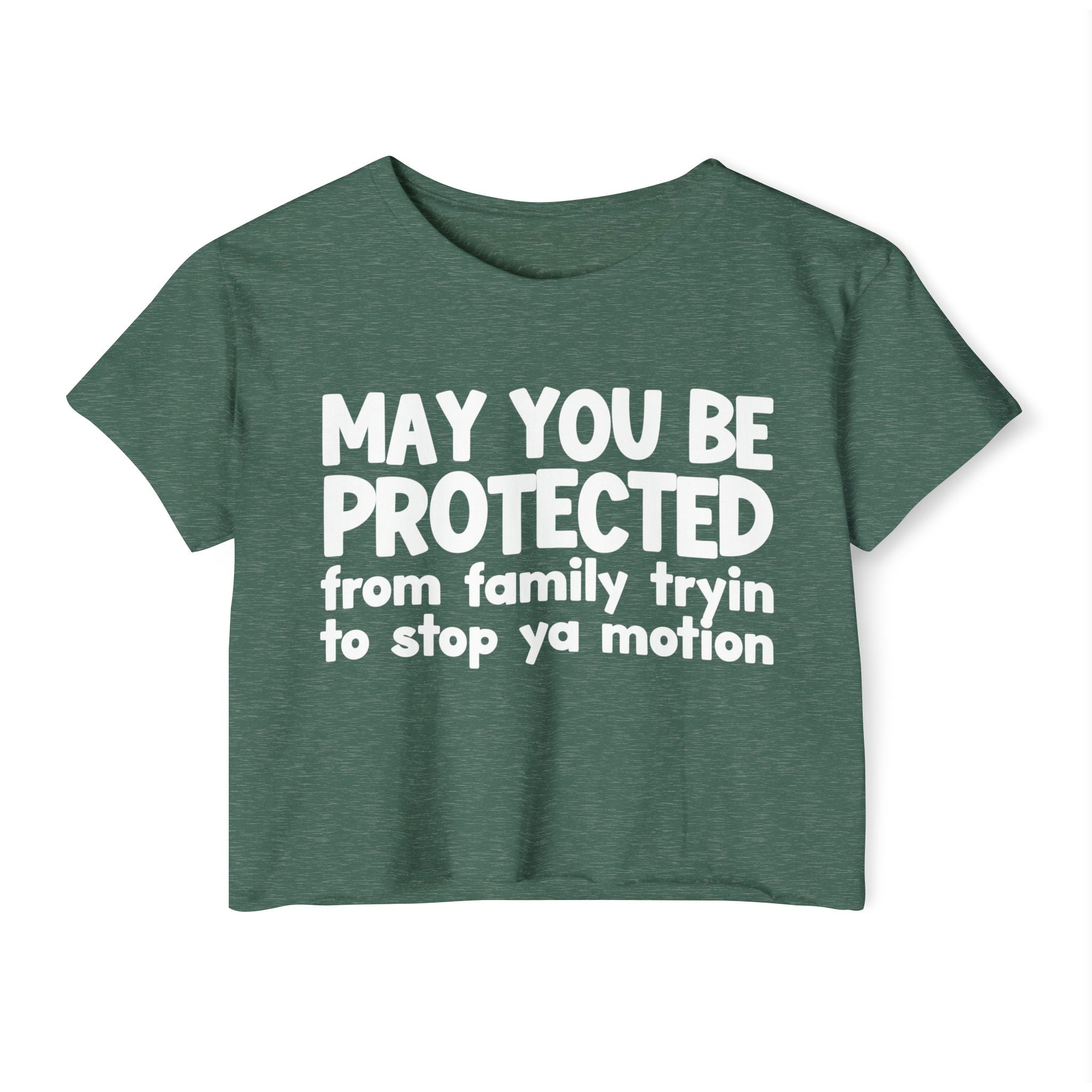 May You Be Protected From Family Tryin To Stop Ya Motion - Inspirational Quote Crop Top