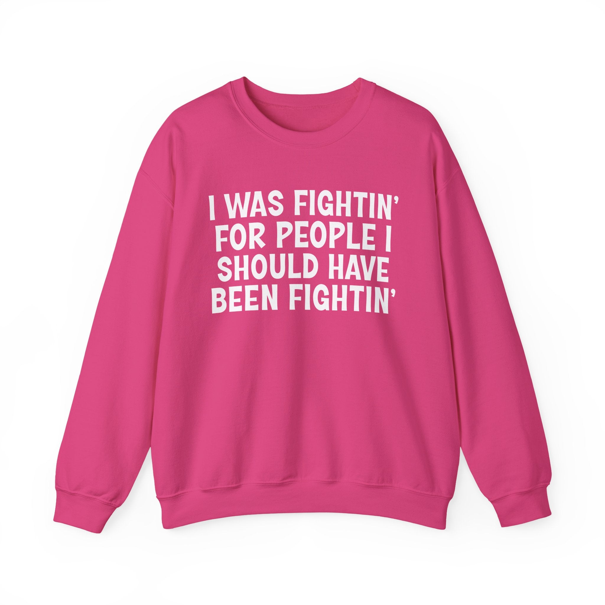 I Was Fightin' For People I Should Have Been Fightin' - Funny Scary Quote Sweatshirt