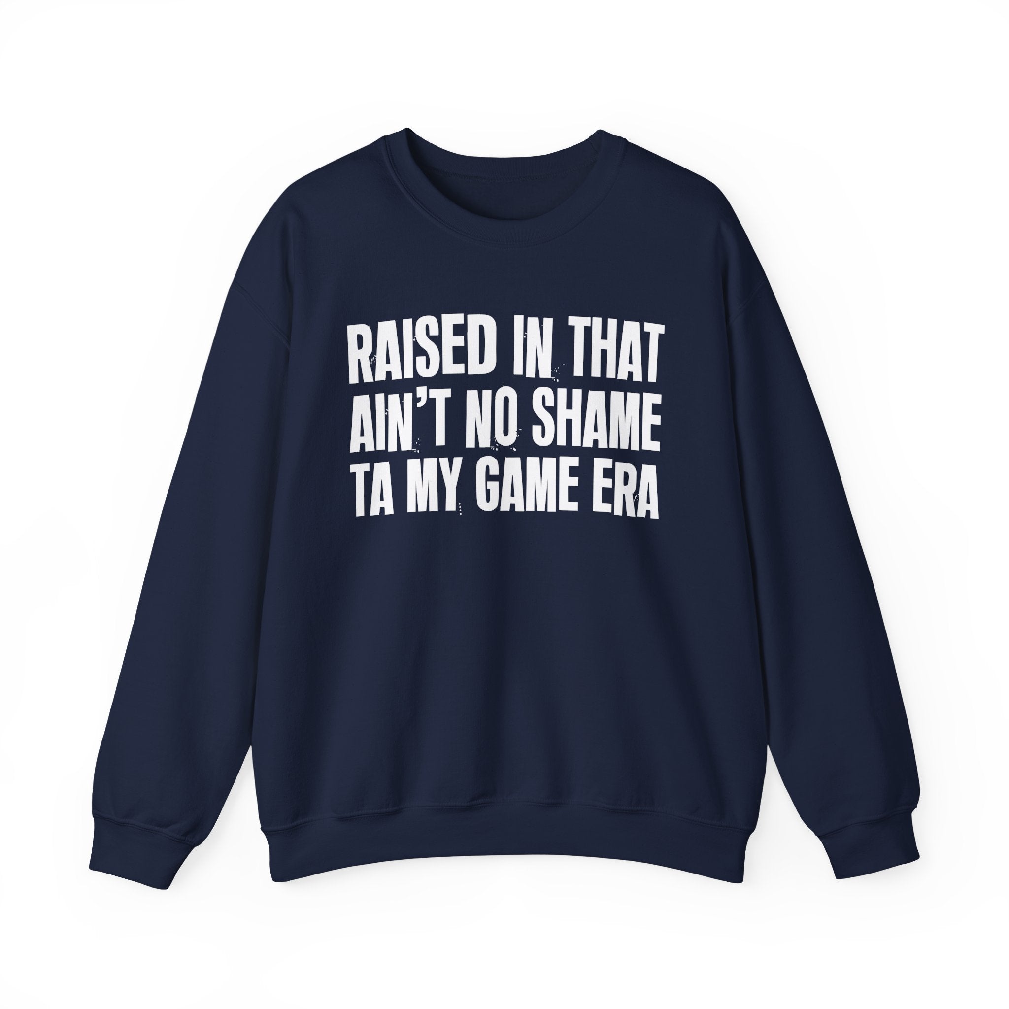 Raised In That Ain't No Shame Ta My Game Era - Funny Back In The Day Statement Sweatshirt