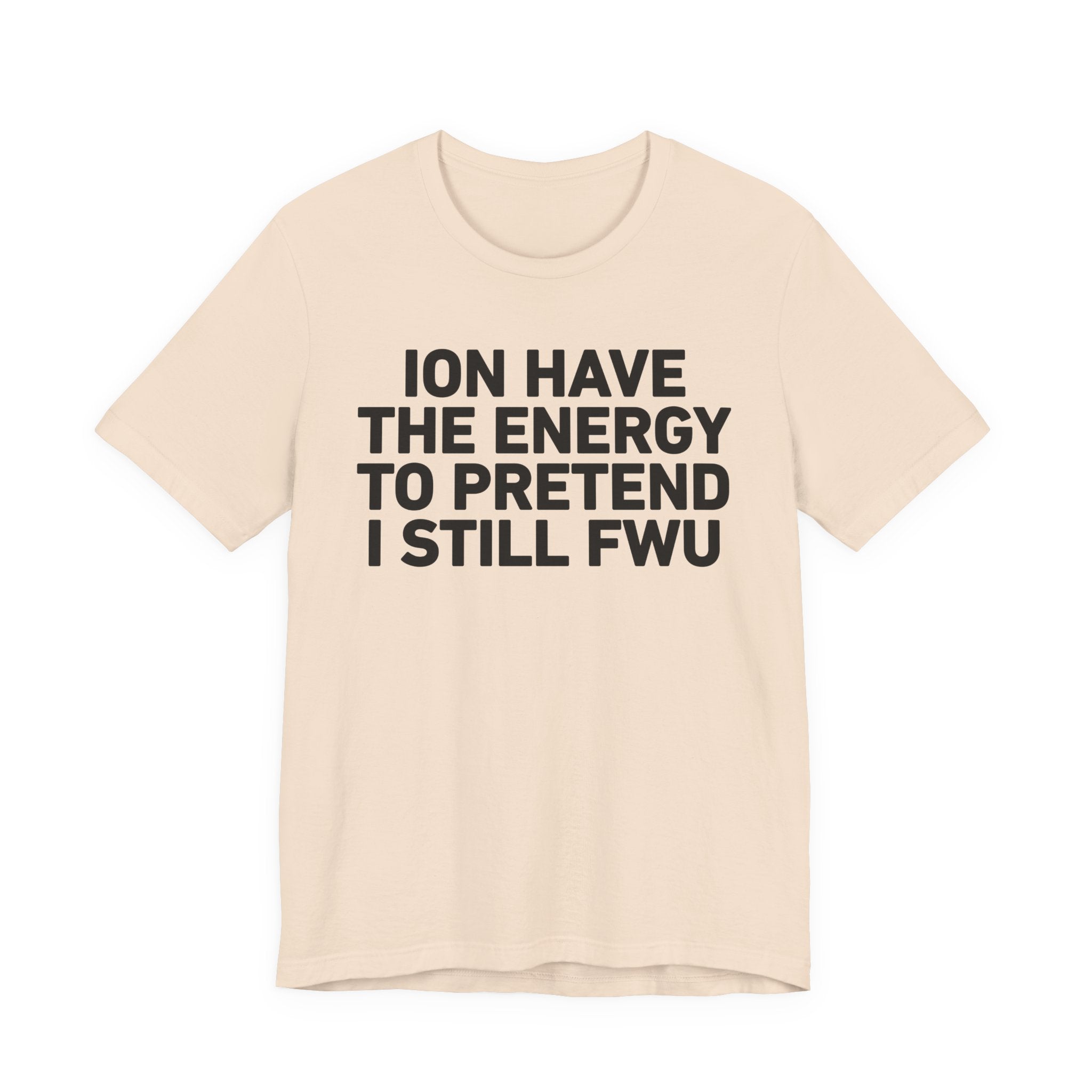 I Don’t Have the Energy to Pretend I Still FWU - Funny Energy Statement T-Shirt