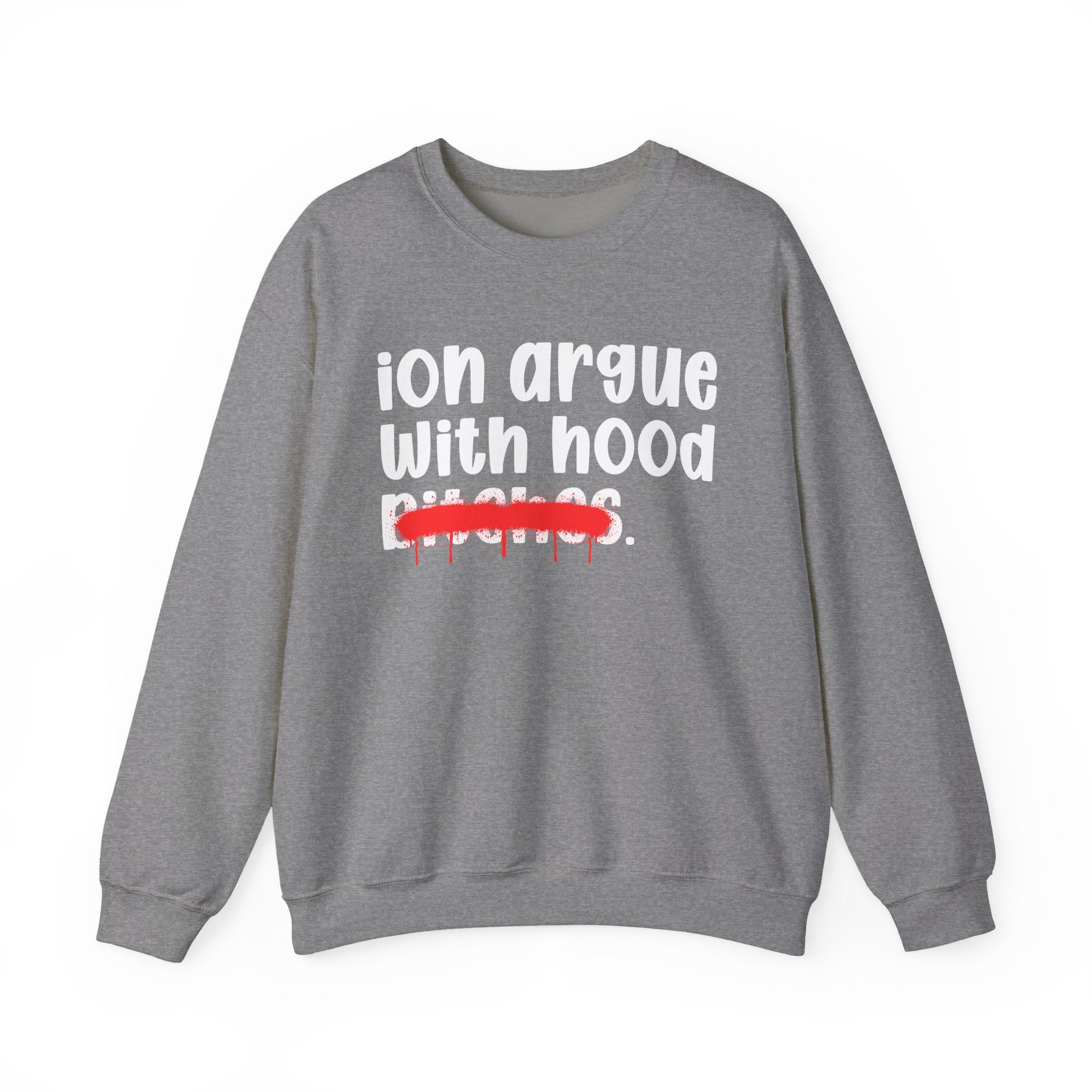 ION (I Don't) Argue With Hood Bitches — Funny Statement Sweatshirt
